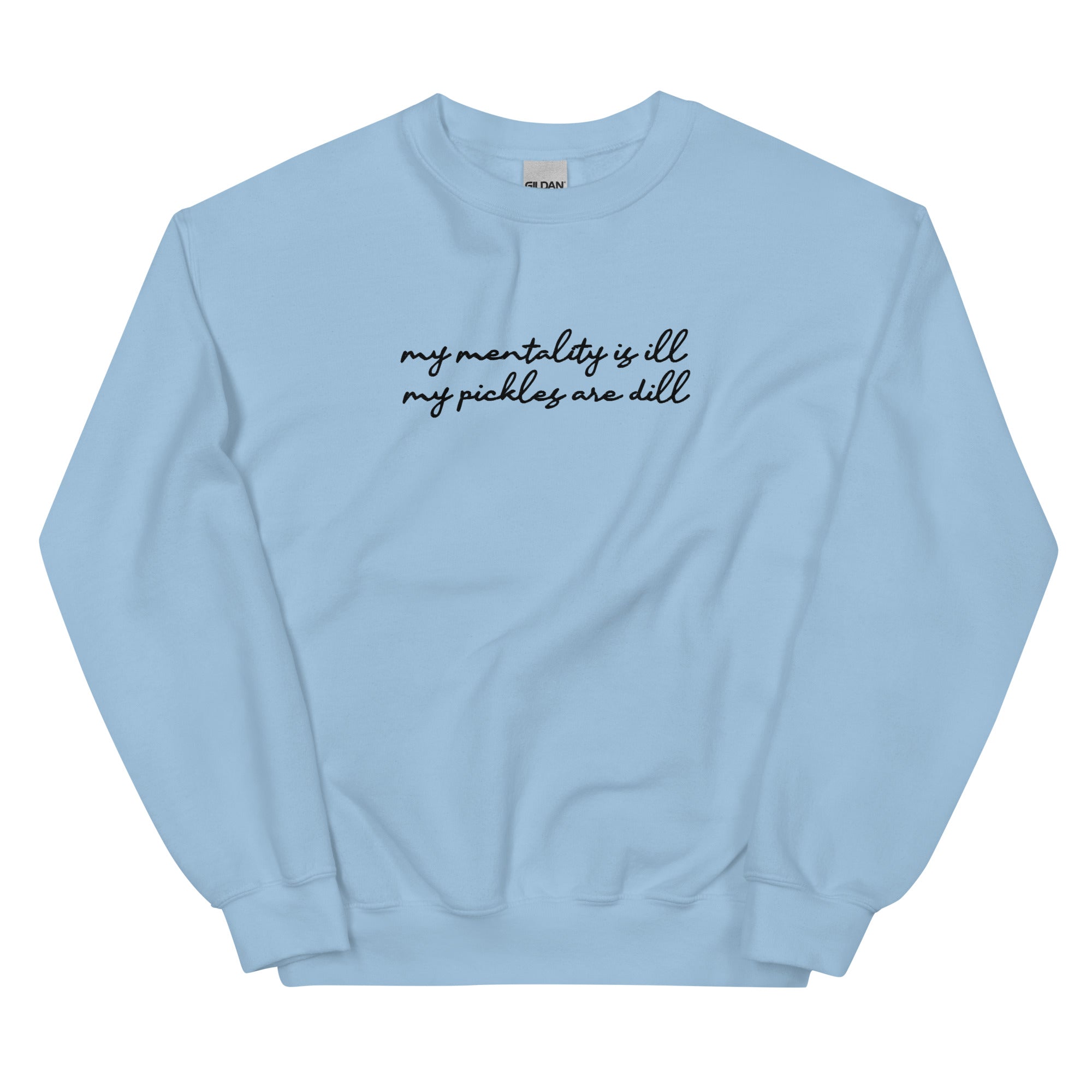 Mentality is Ill, Pickles are Dill (Embroidered) Unisex Sweatshirt