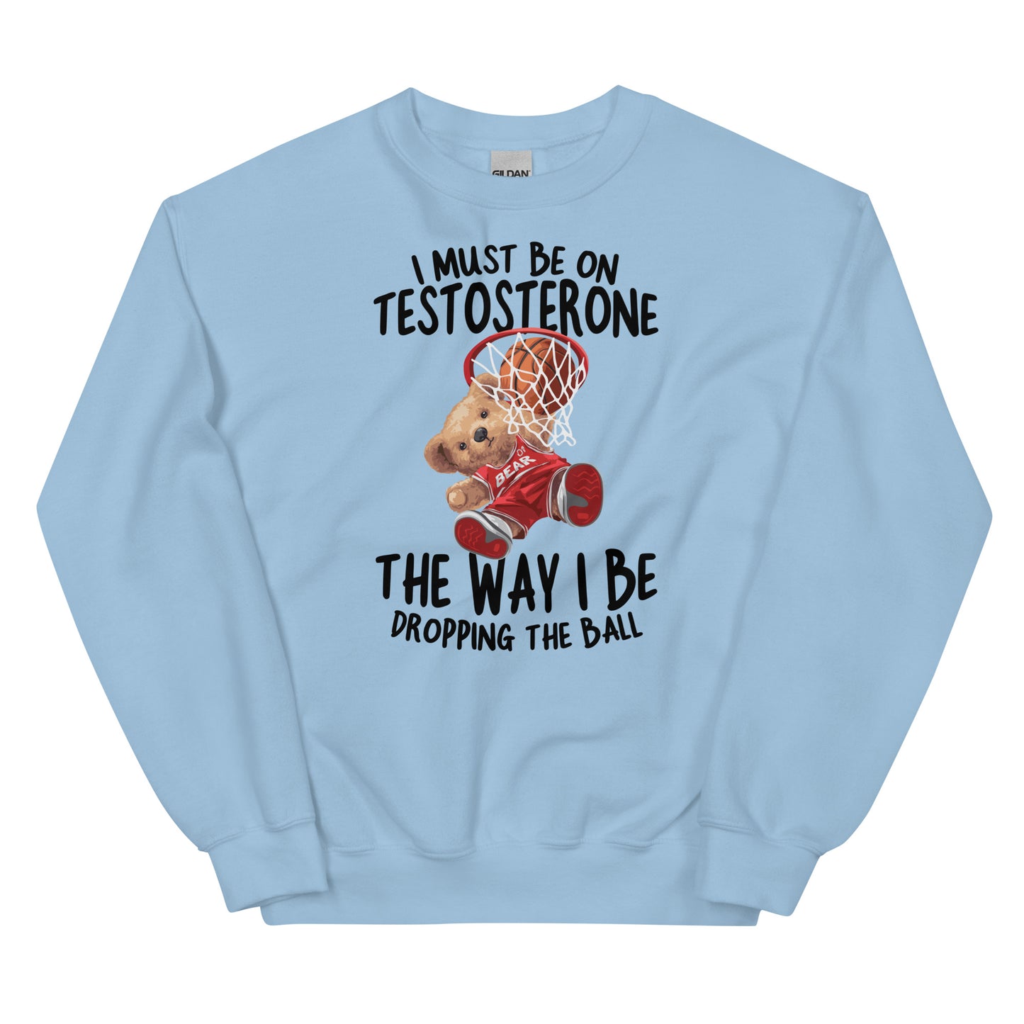 I Must Be on Testosterone Unisex Sweatshirt