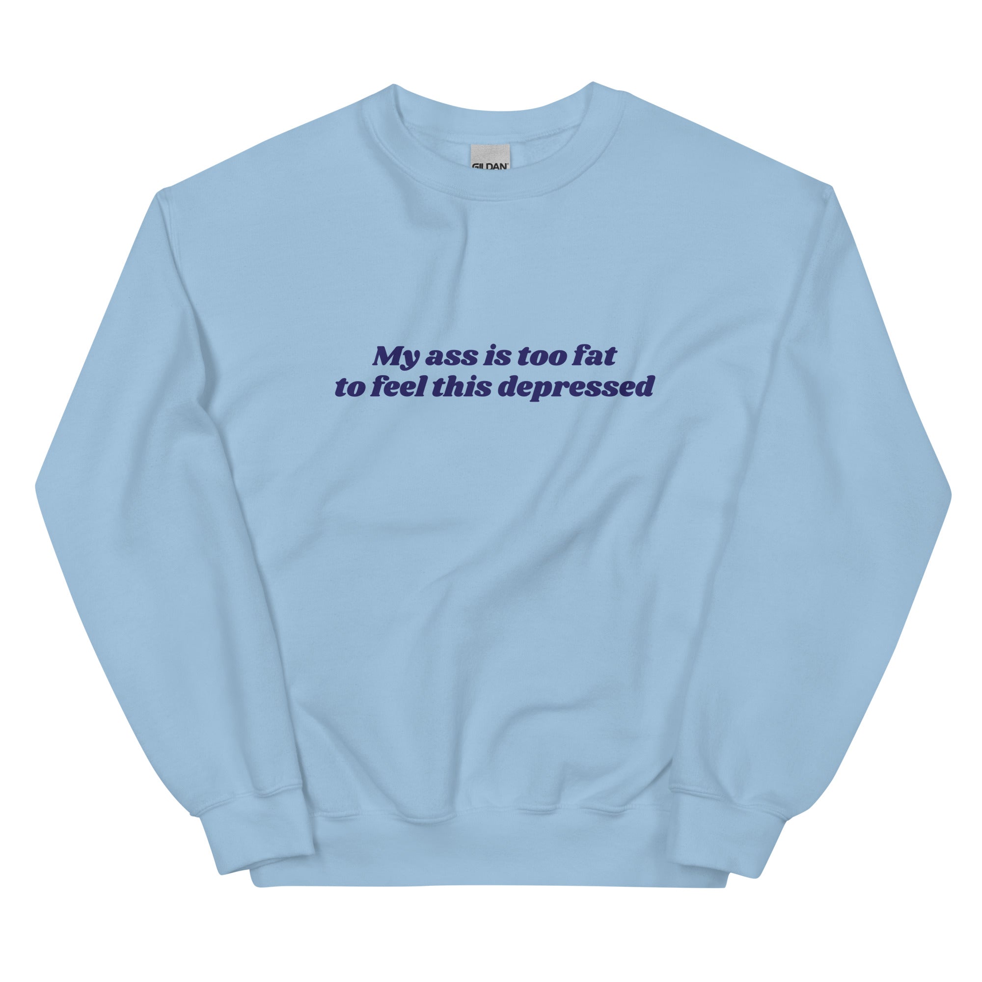 My Ass is Too Fat to Feel This Depressed Unisex Sweatshirt