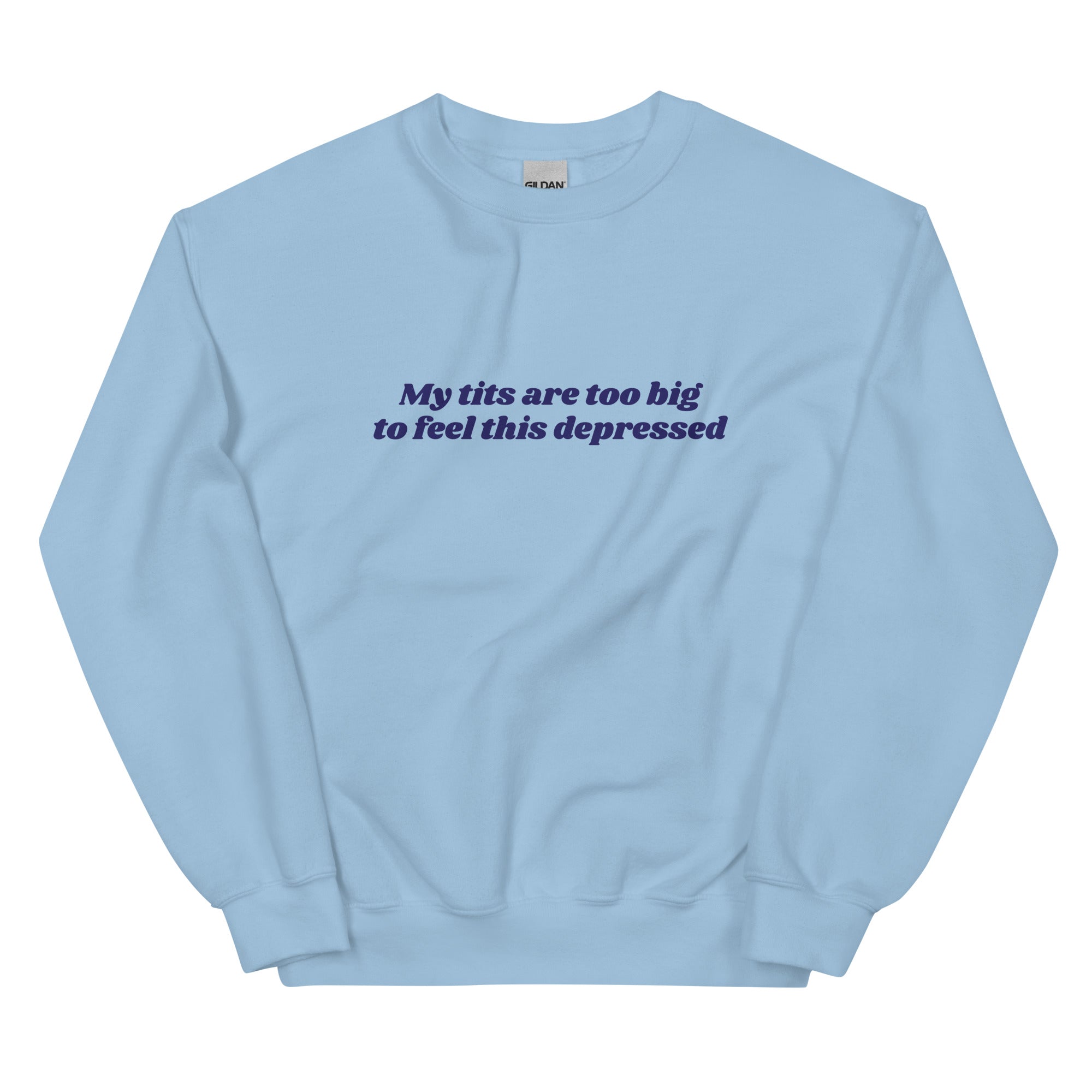 My Tits Are Too Big to Feel This Depressed Unisex Sweatshirt