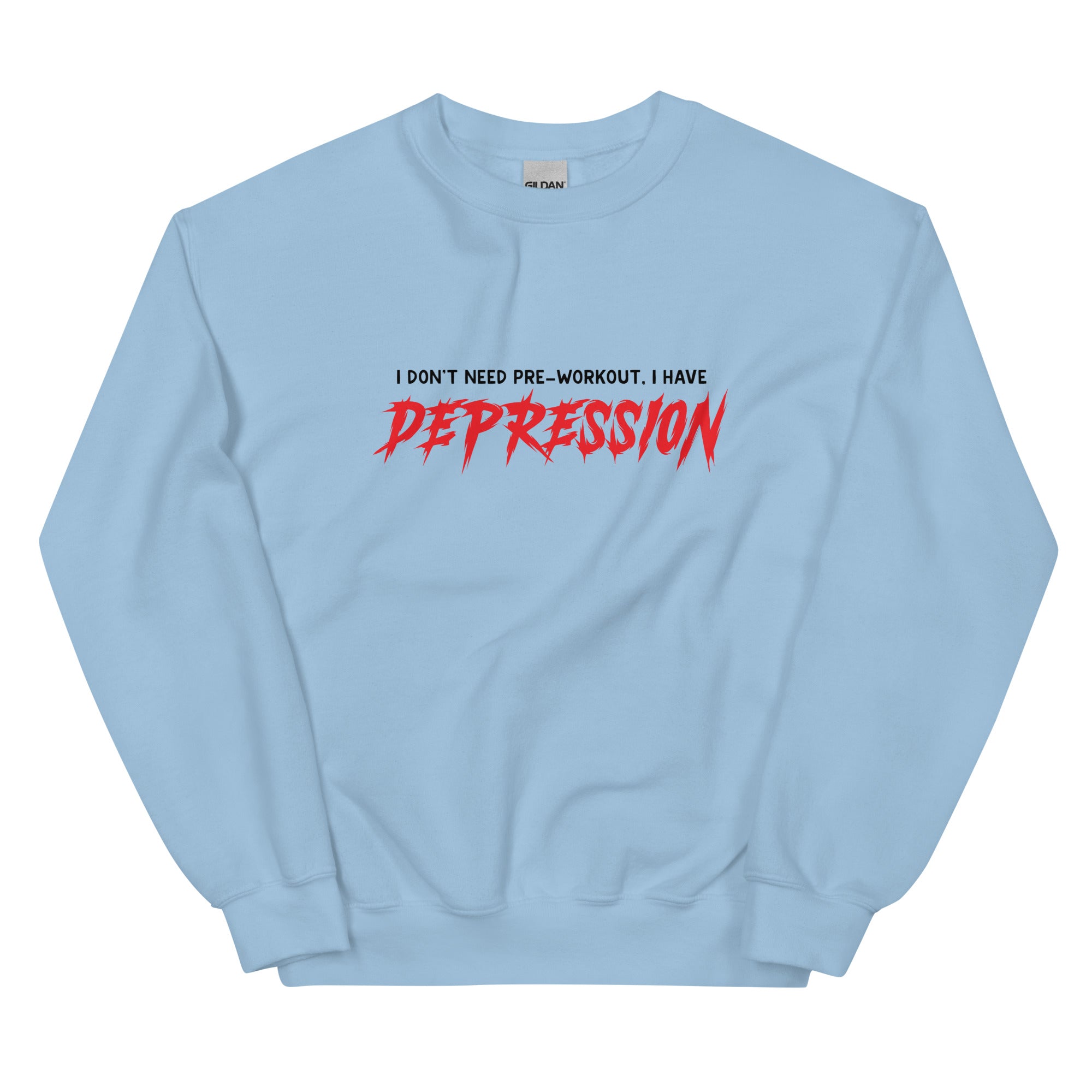 I Don't Need Pre-Workout I Have Depression Unisex Sweatshirt