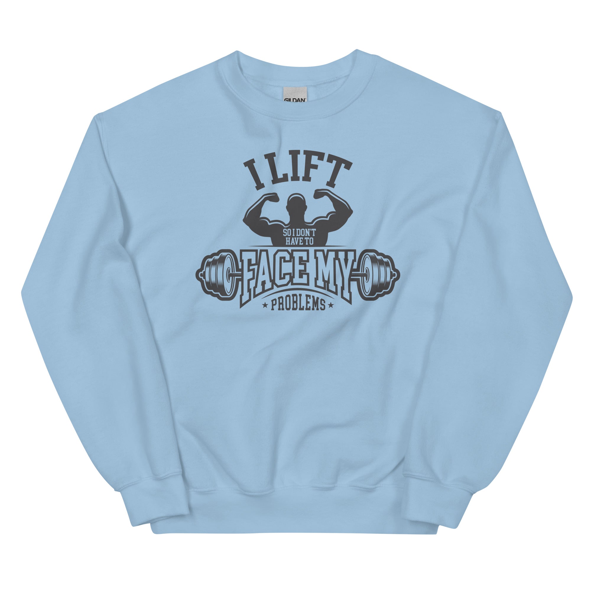 I Lift So I Don't Have to Face My Problems Unisex Sweatshirt