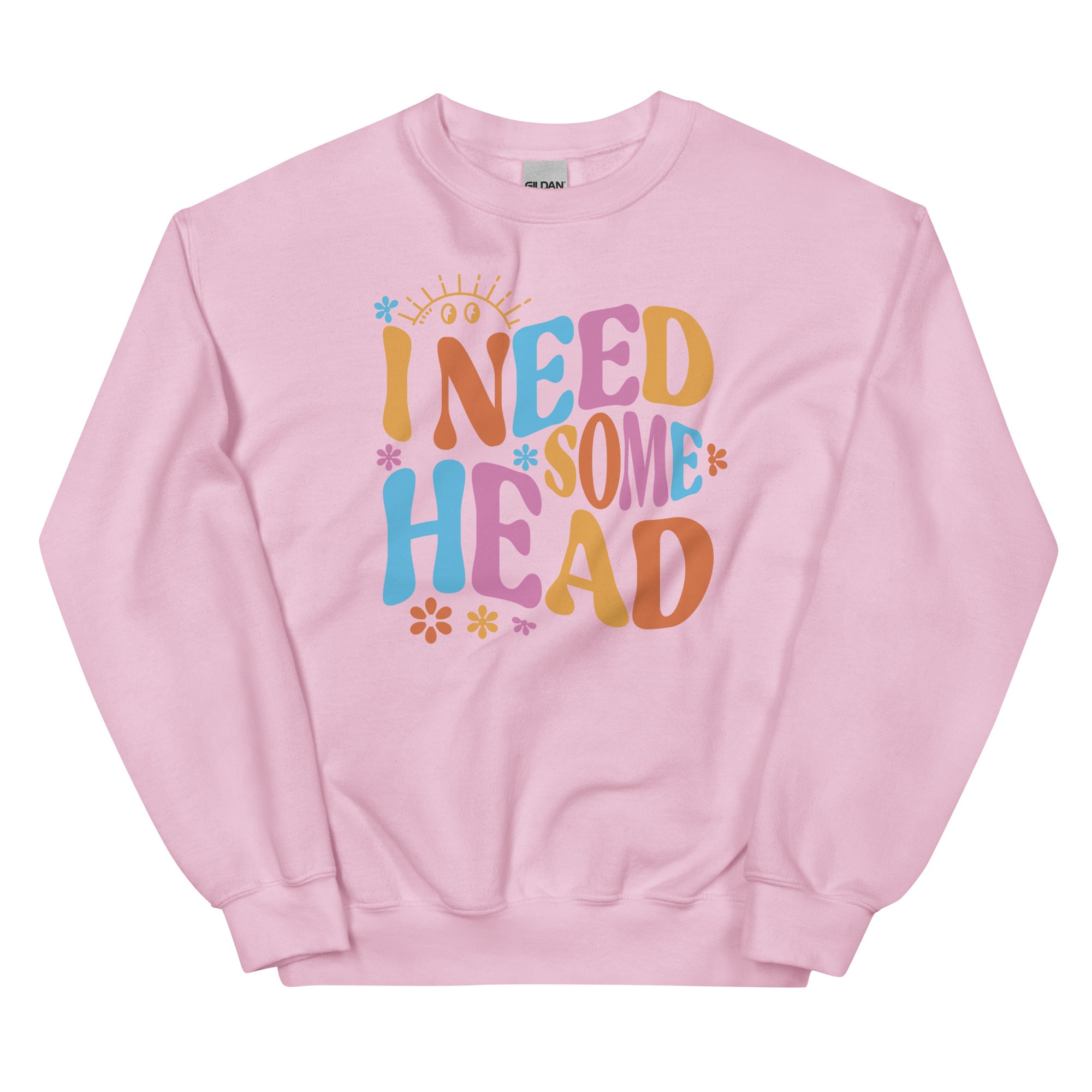 I Need Some Head Unisex Sweatshirt