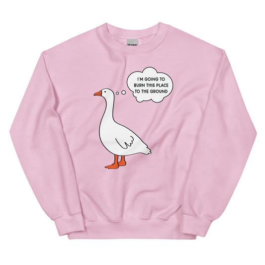 I'm Going to Burn This Place to the Ground (Goose) Unisex Sweatshirt