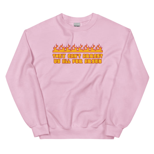 They Can't Arrest Us All For Arson  Unisex Sweatshirt