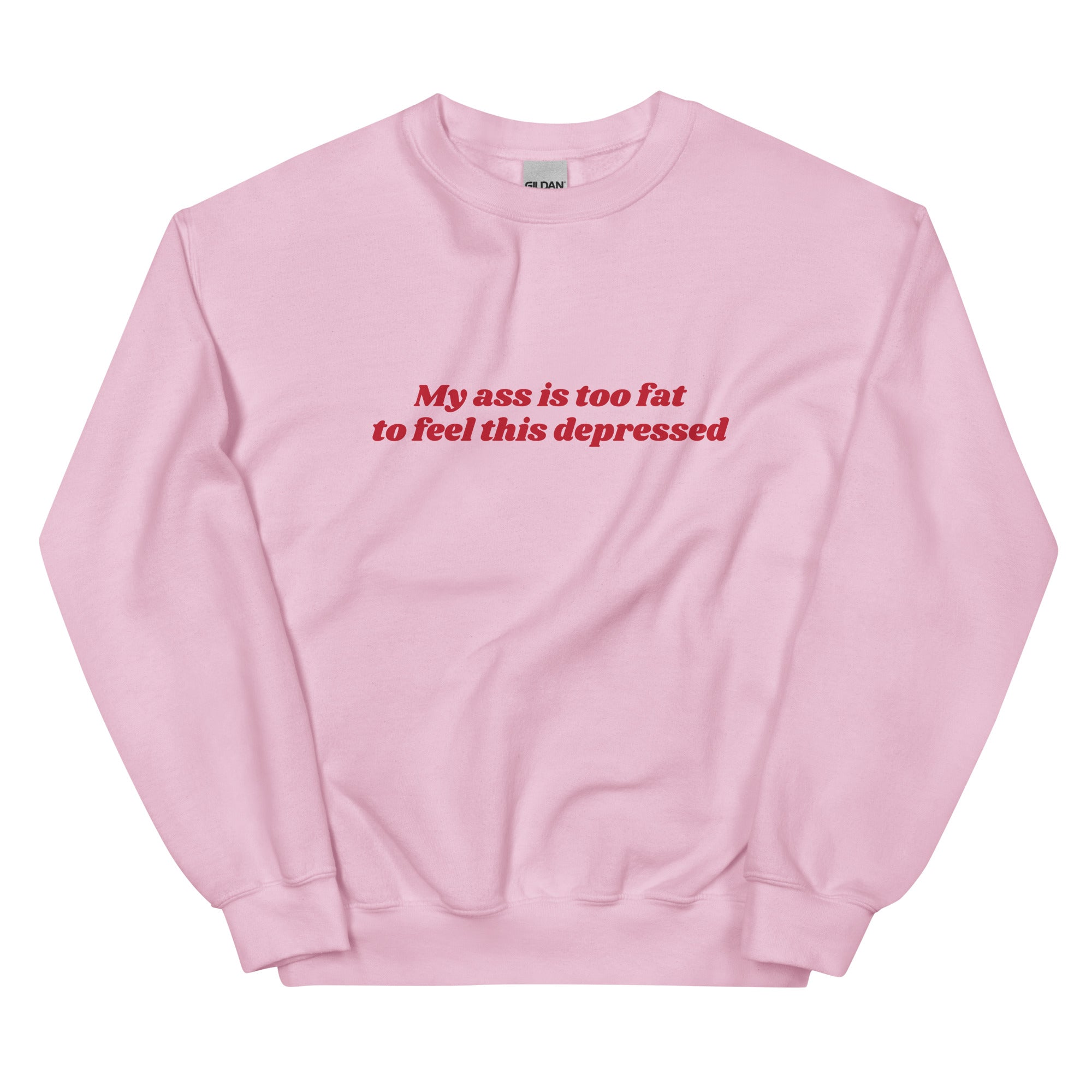 My Ass is Too Fat to Feel This Depressed Unisex Sweatshirt