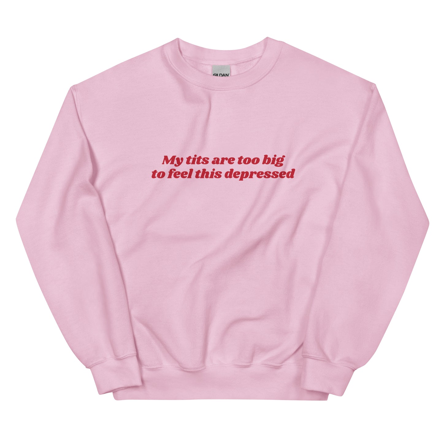 My Tits Are Too Big to Feel This Depressed Unisex Sweatshirt