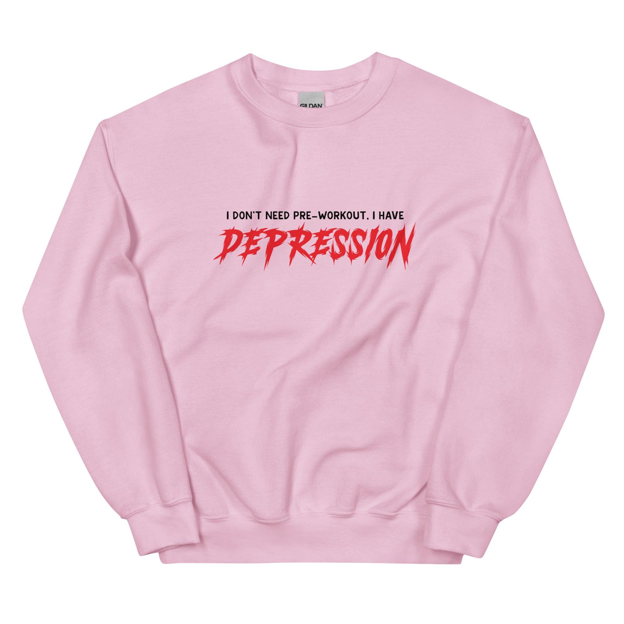 I Don't Need Pre-Workout I Have Depression Unisex Sweatshirt