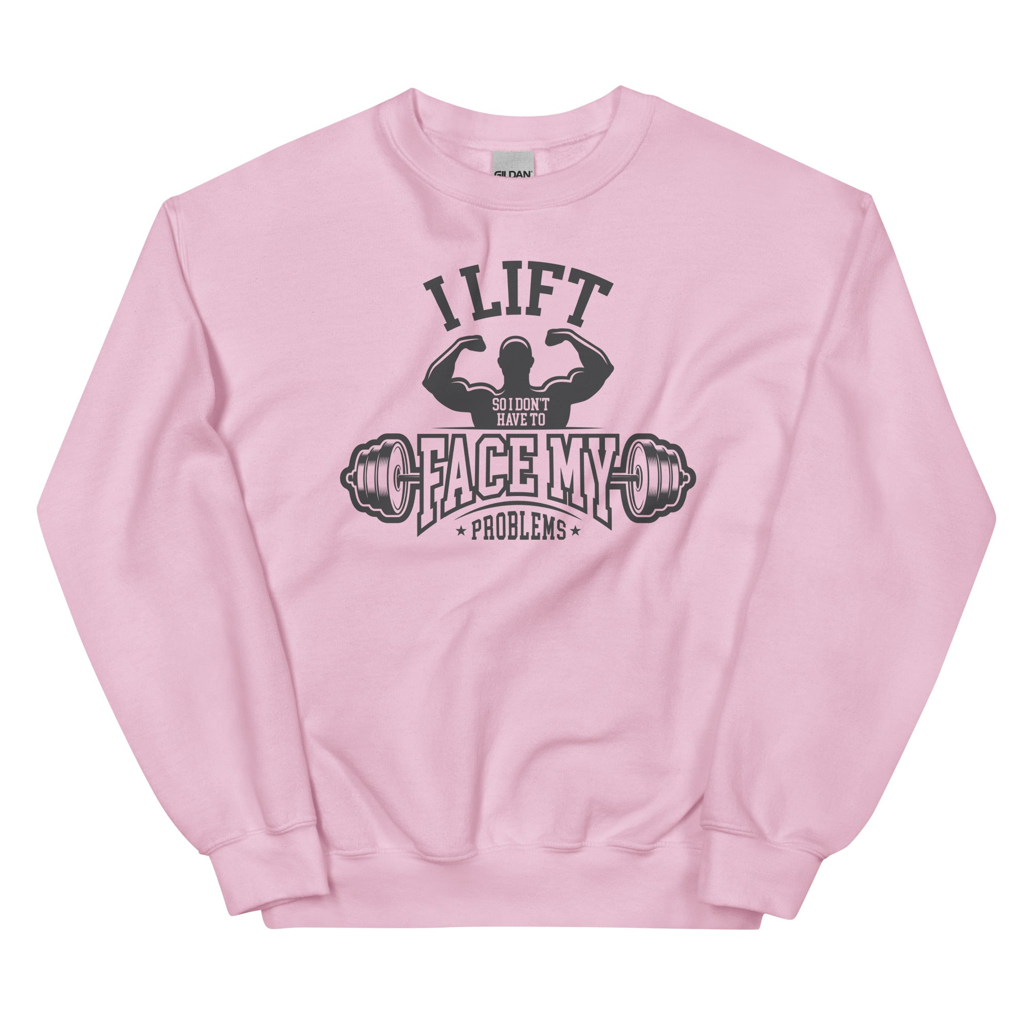 I Lift So I Don't Have to Face My Problems Unisex Sweatshirt