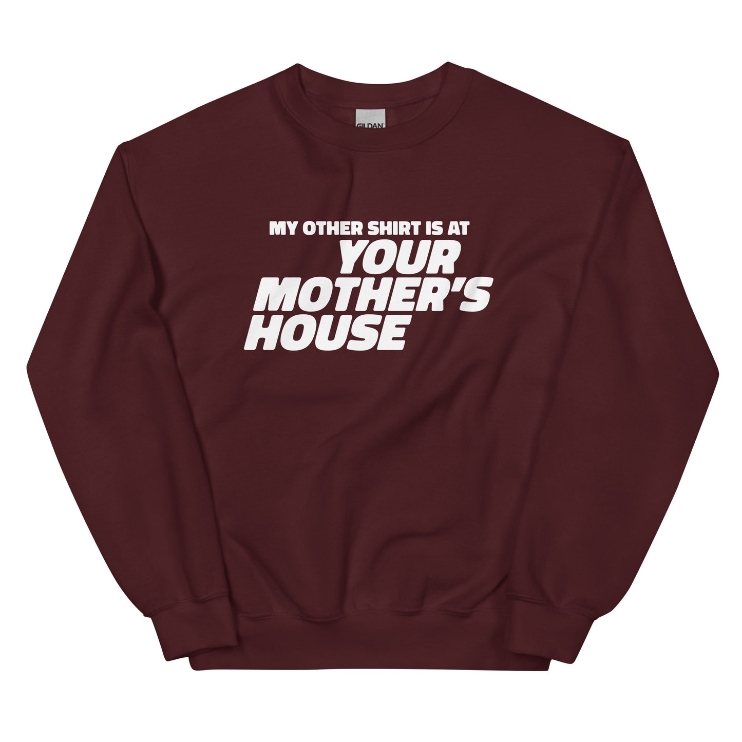 My Other Shirt is at Your Mother's House Unisex Sweatshirt