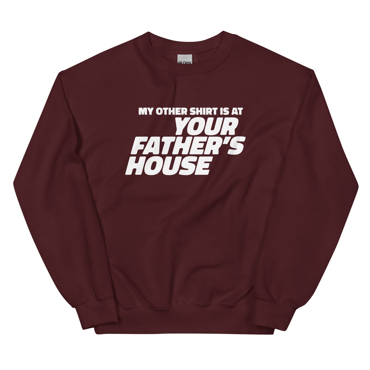 My Other Shirt is at Your Father's House Unisex Sweatshirt