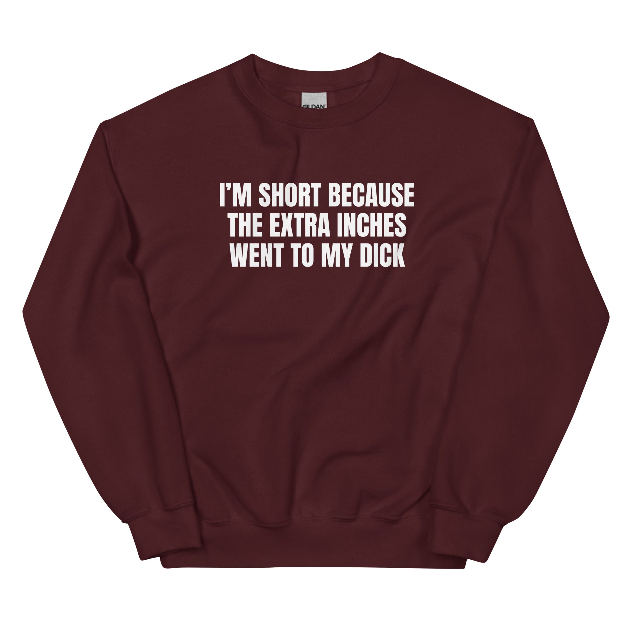 I'm Short Because the Extra Inches Went to My Dick Unisex Sweatshirt