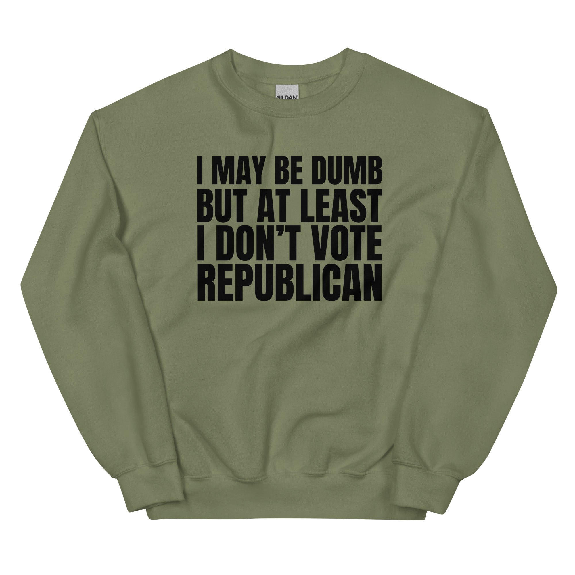 I May Be Dumb But At Least I Don't Vote Republican Unisex Sweatshirt