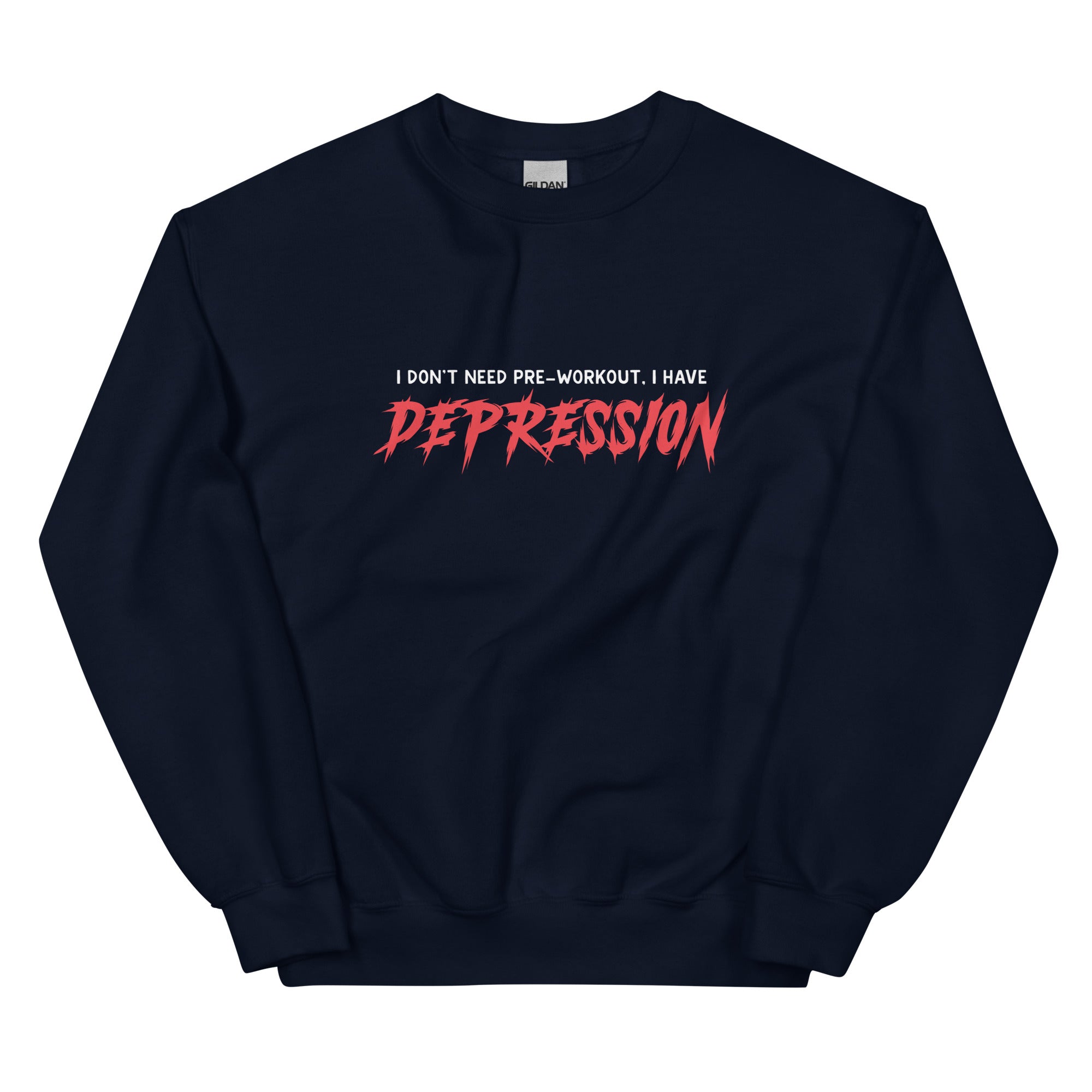 I Don't Need Pre-Workout I Have Depression Unisex Sweatshirt