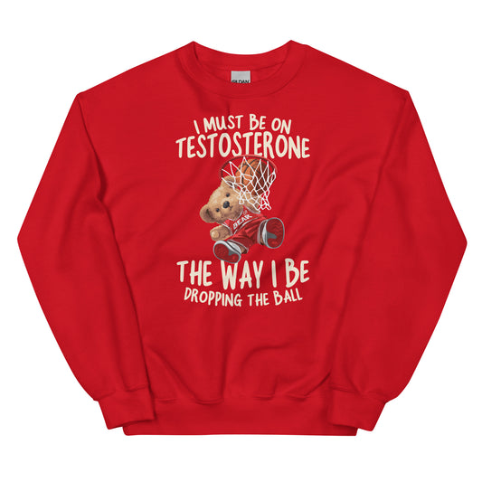 I Must Be on Testosterone Unisex Sweatshirt
