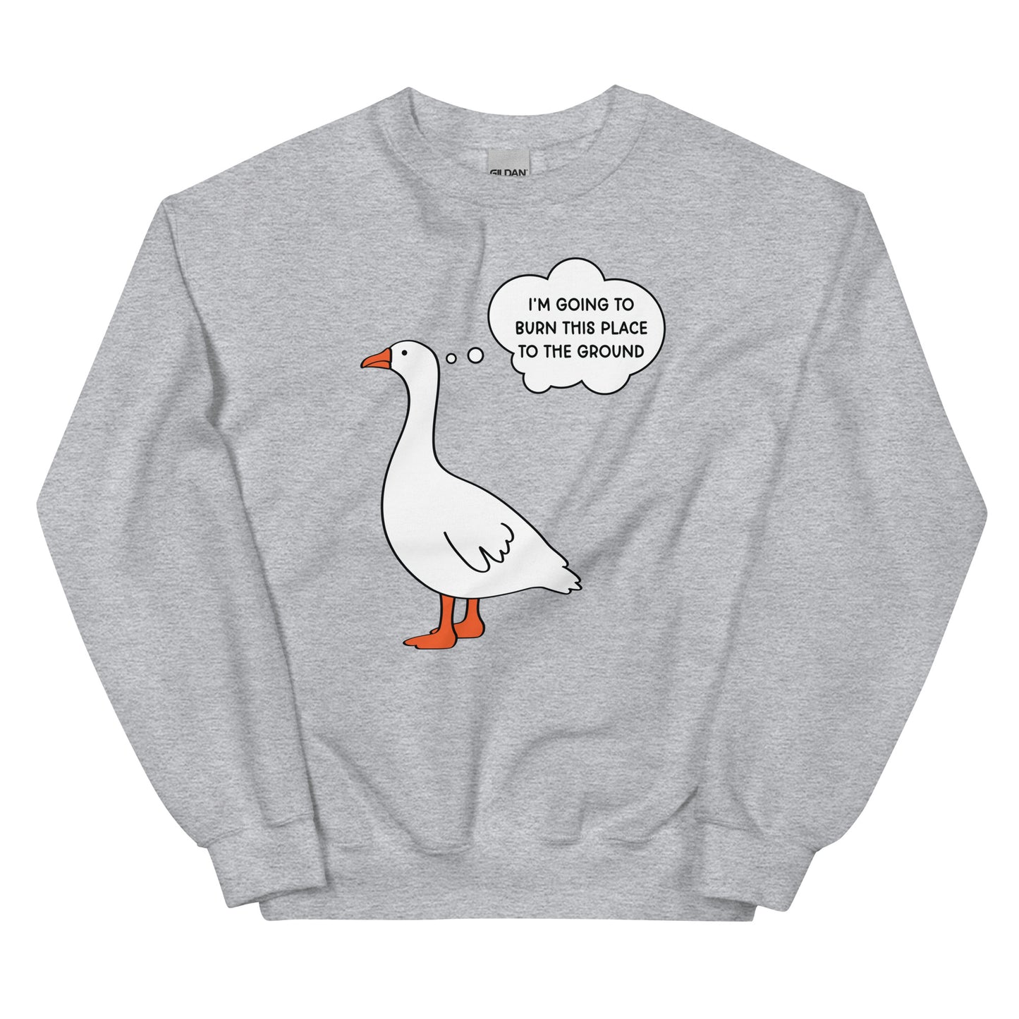 I'm Going to Burn This Place to the Ground (Goose) Unisex Sweatshirt