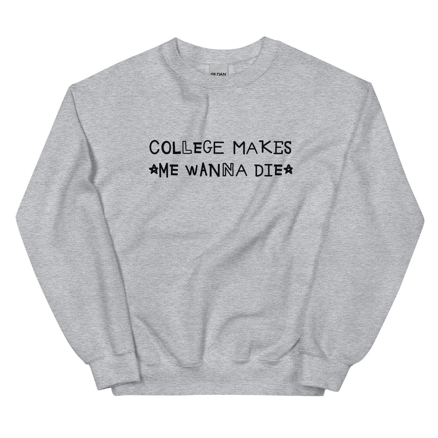 College Makes Me Wanna Die Unisex Sweatshirt