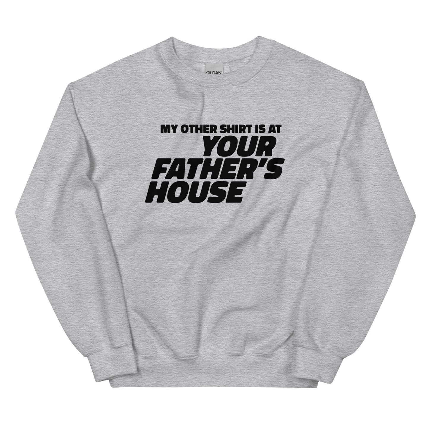 My Other Shirt is at Your Father's House Unisex Sweatshirt