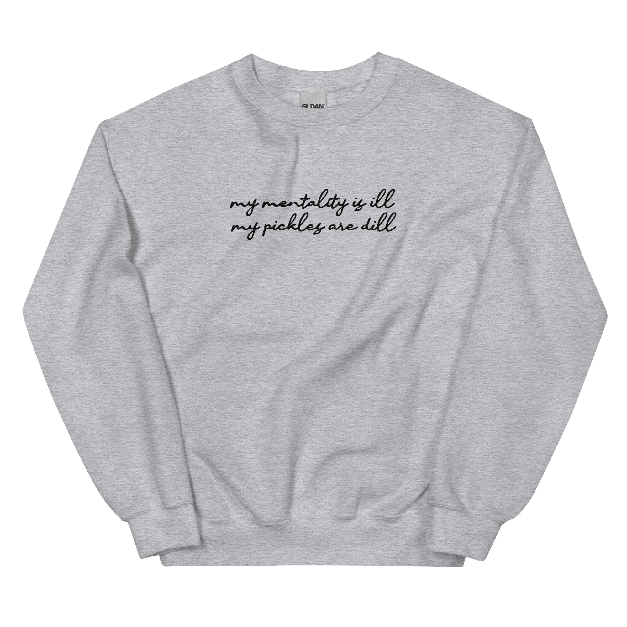 Mentality is Ill, Pickles are Dill (Embroidered) Unisex Sweatshirt