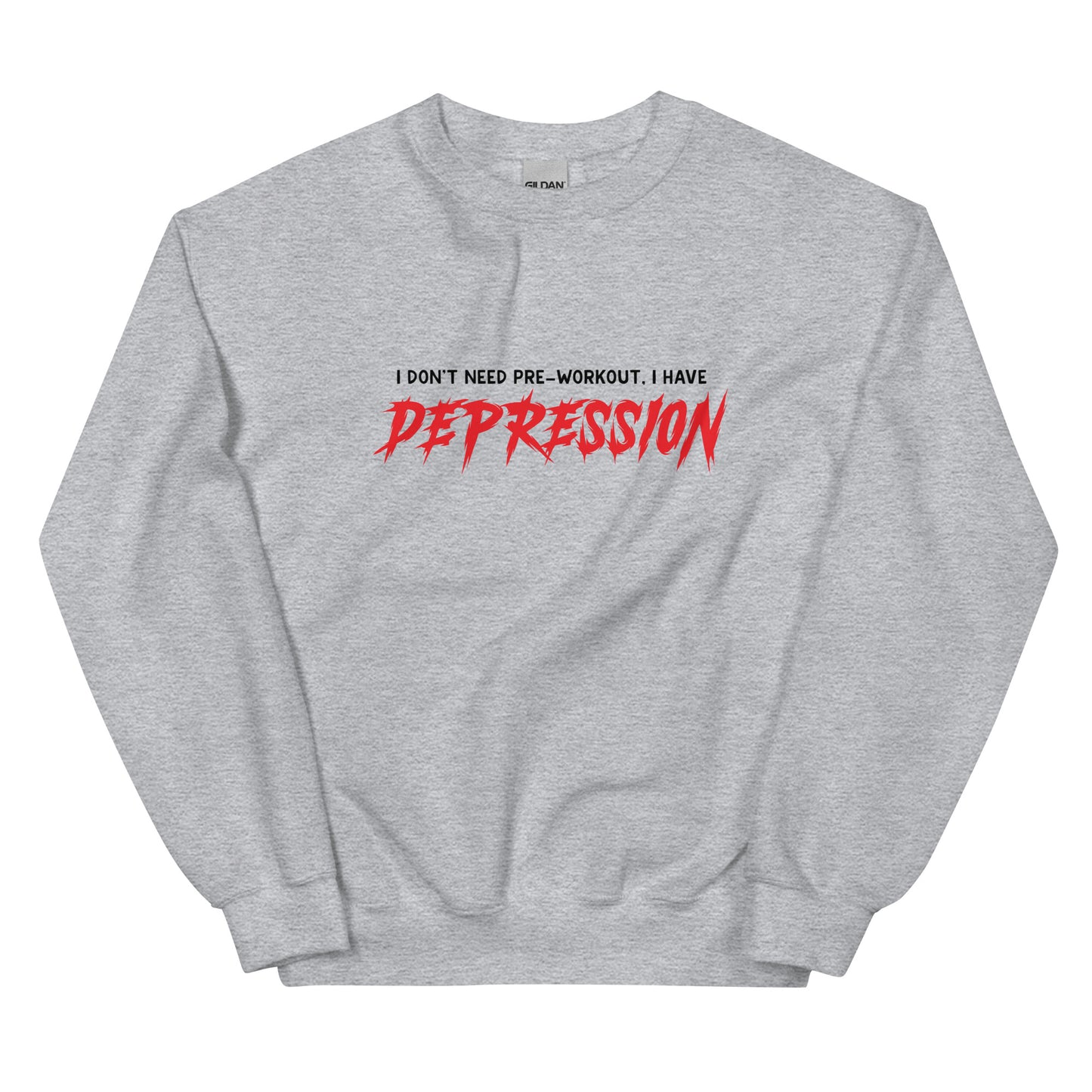 I Don't Need Pre-Workout I Have Depression Unisex Sweatshirt