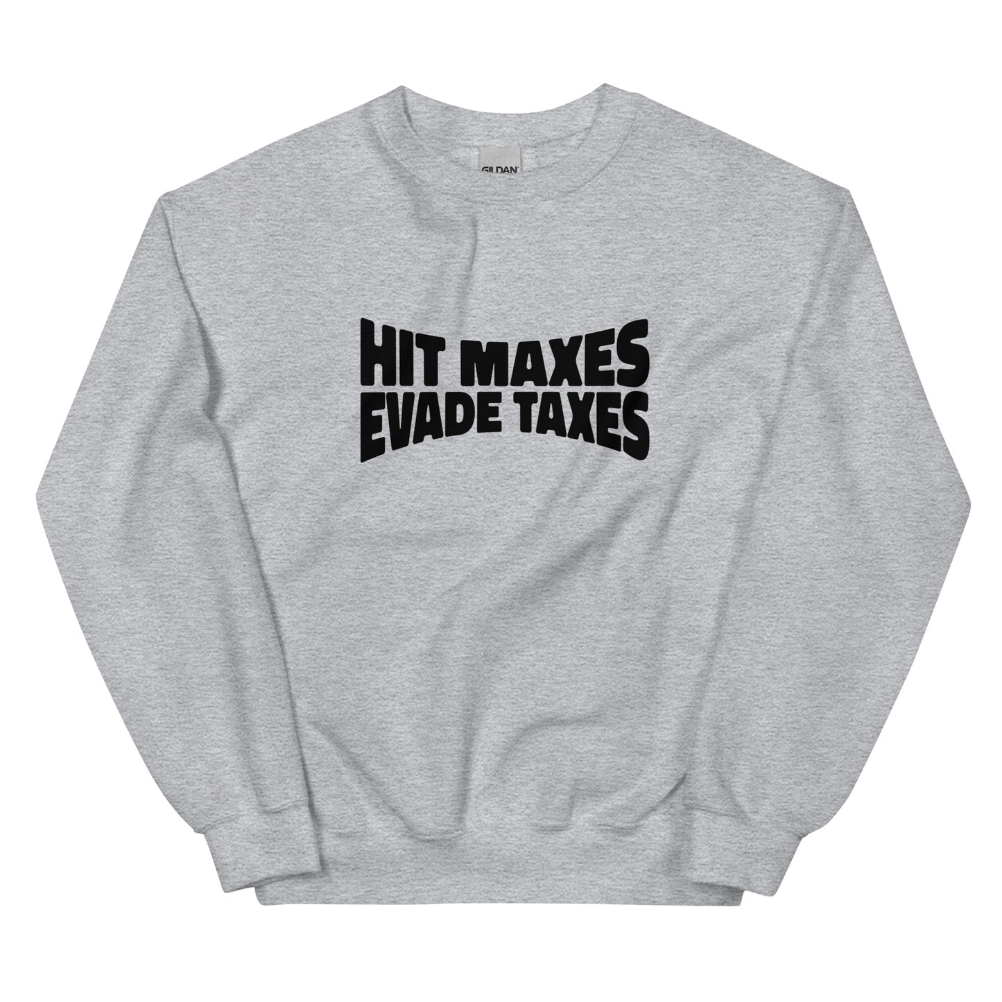Hit Maxes Evade Taxes Unisex Sweatshirt