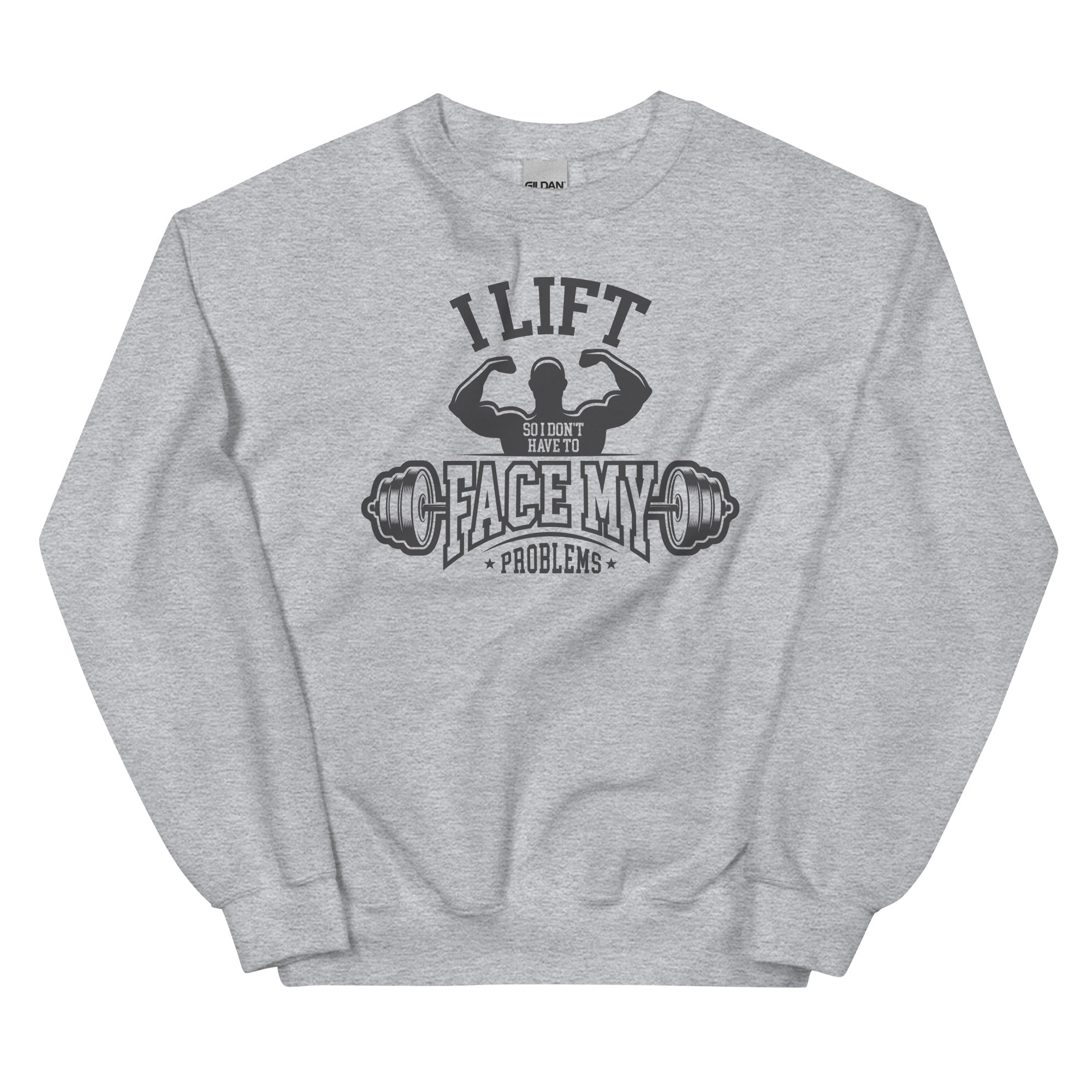 I Lift So I Don't Have to Face My Problems Unisex Sweatshirt