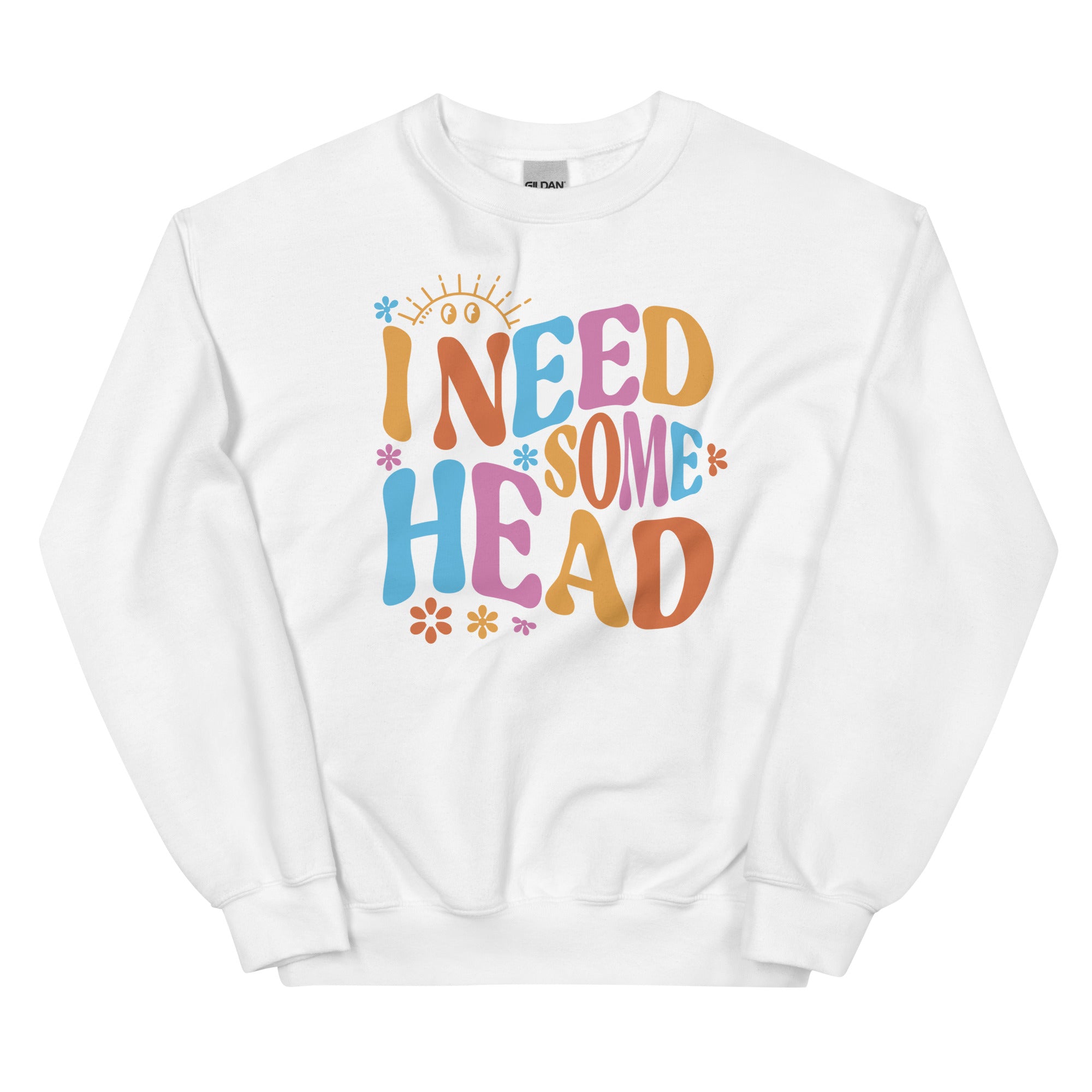 I Need Some Head Unisex Sweatshirt