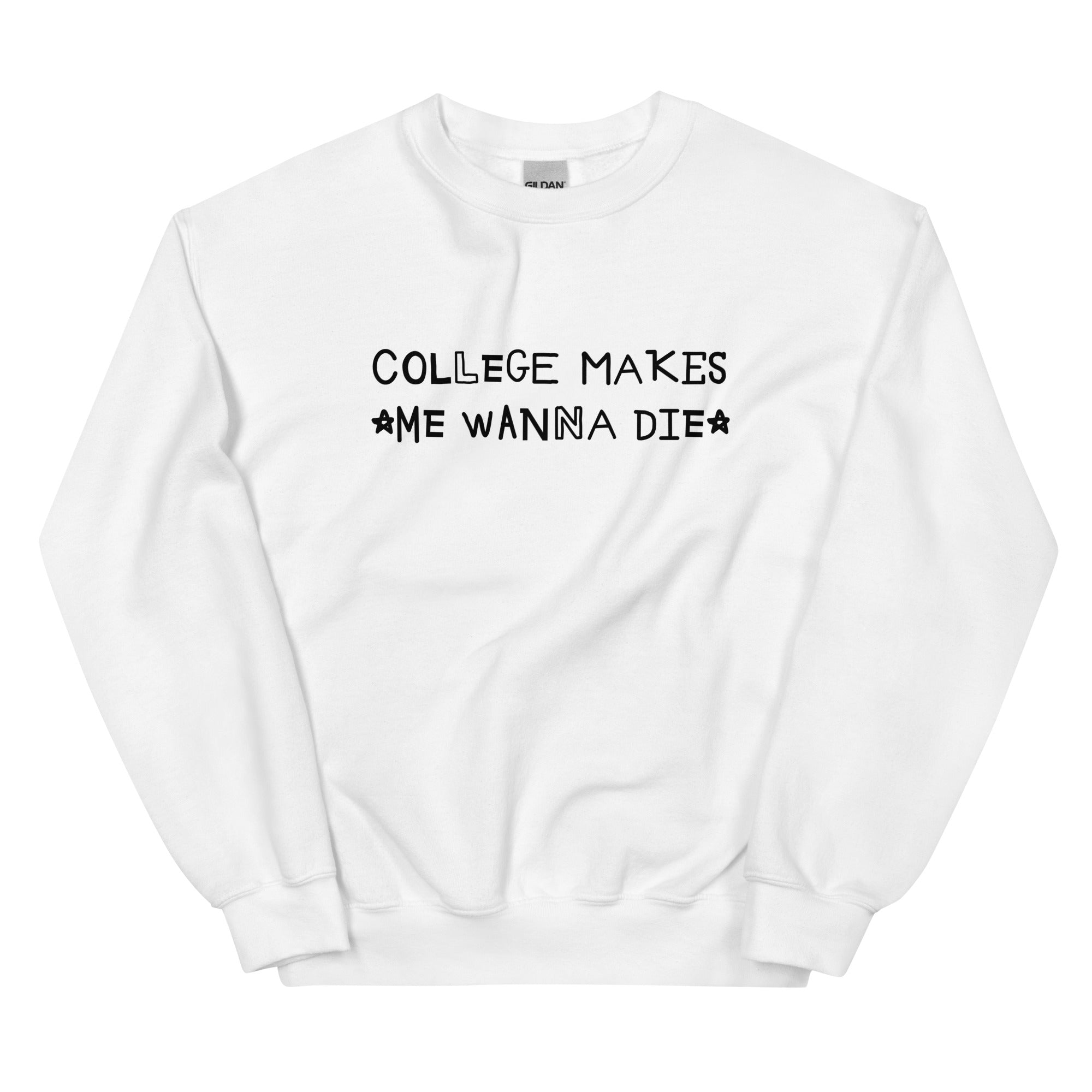 College Makes Me Wanna Die Unisex Sweatshirt