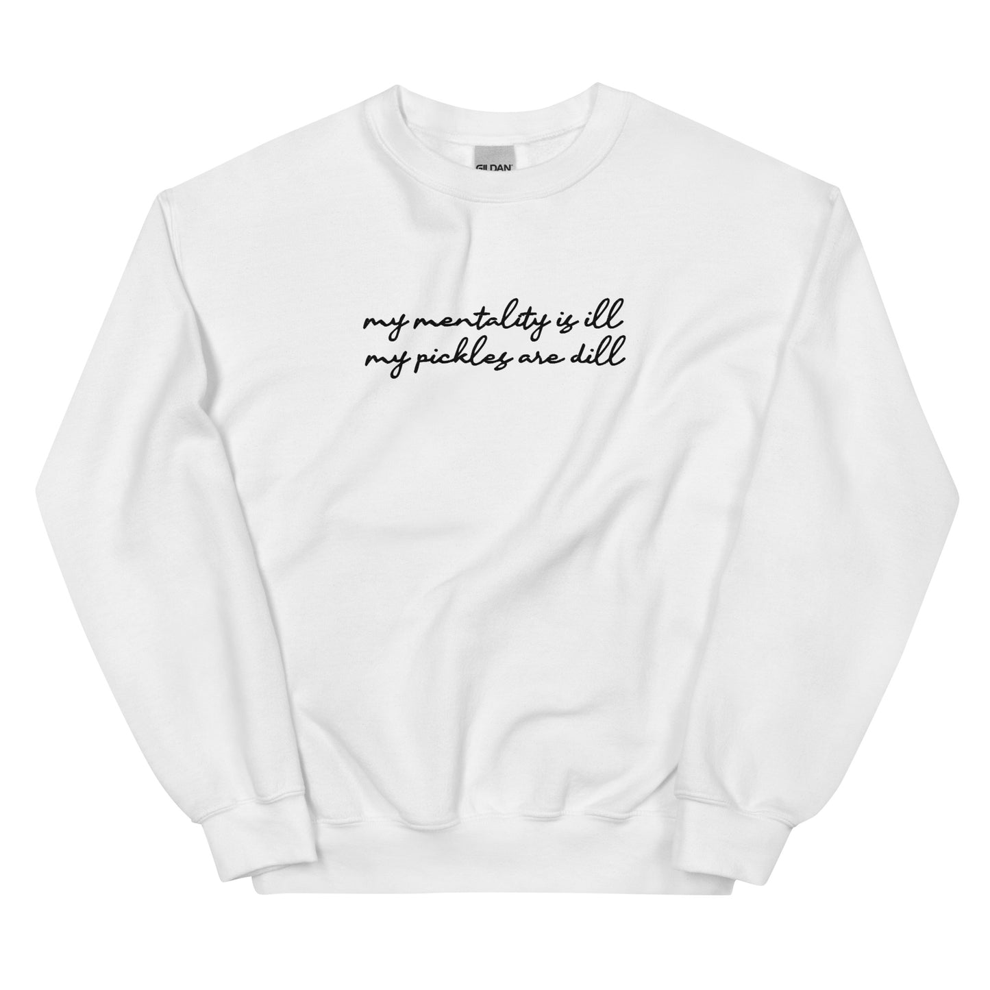 Mentality is Ill, Pickles are Dill (Embroidered) Unisex Sweatshirt