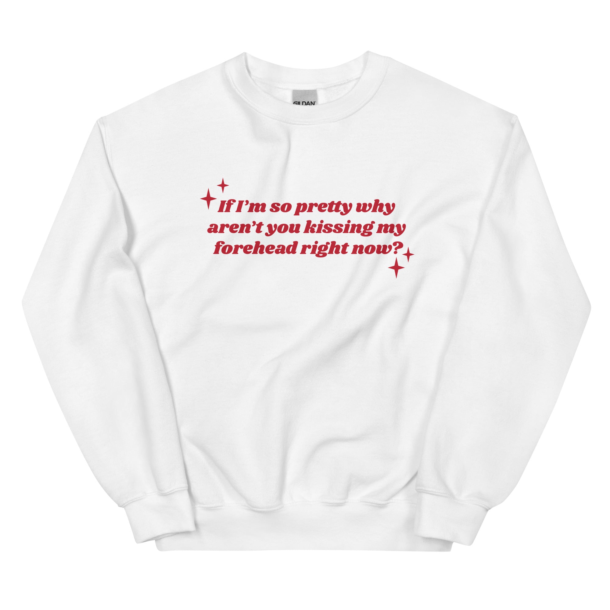 If I'm So Pretty Why Aren't You Kissing My Forehead Unisex Sweatshirt