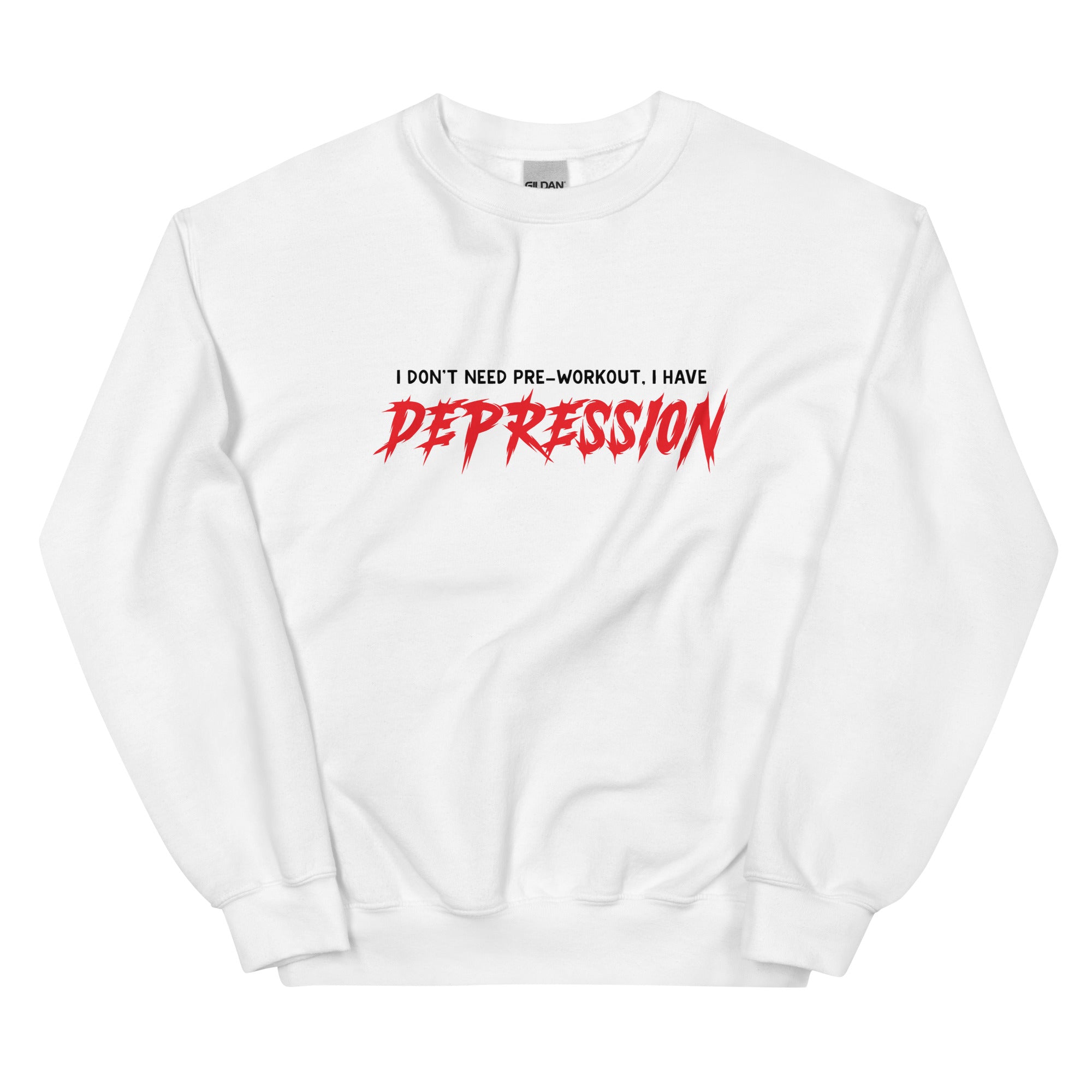 I Don't Need Pre-Workout I Have Depression Unisex Sweatshirt