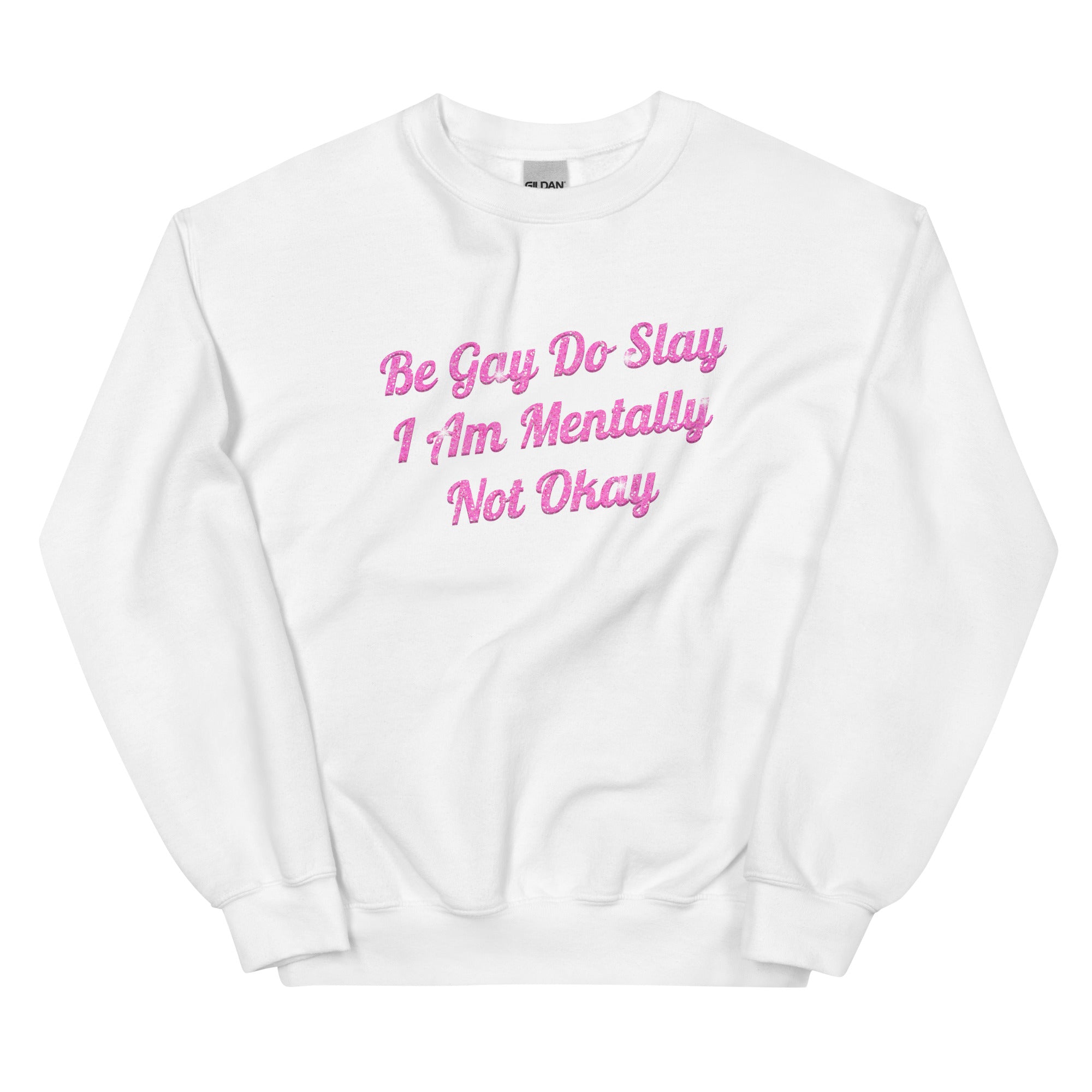 Be Gay Do Slay I Am Mentally Not Okay Unisex Sweatshirt