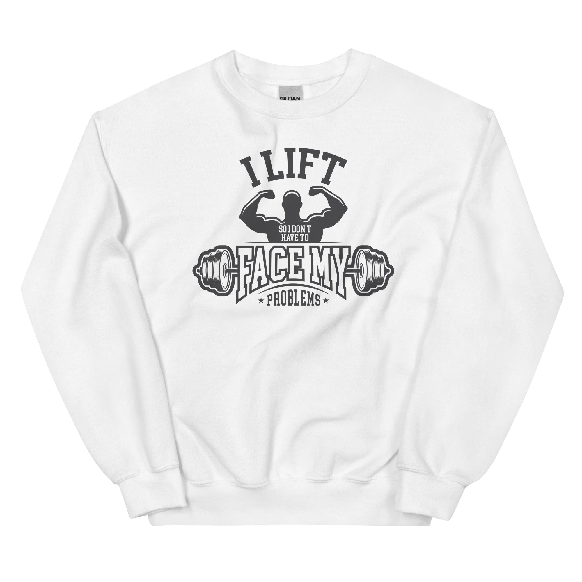 I Lift So I Don't Have to Face My Problems Unisex Sweatshirt