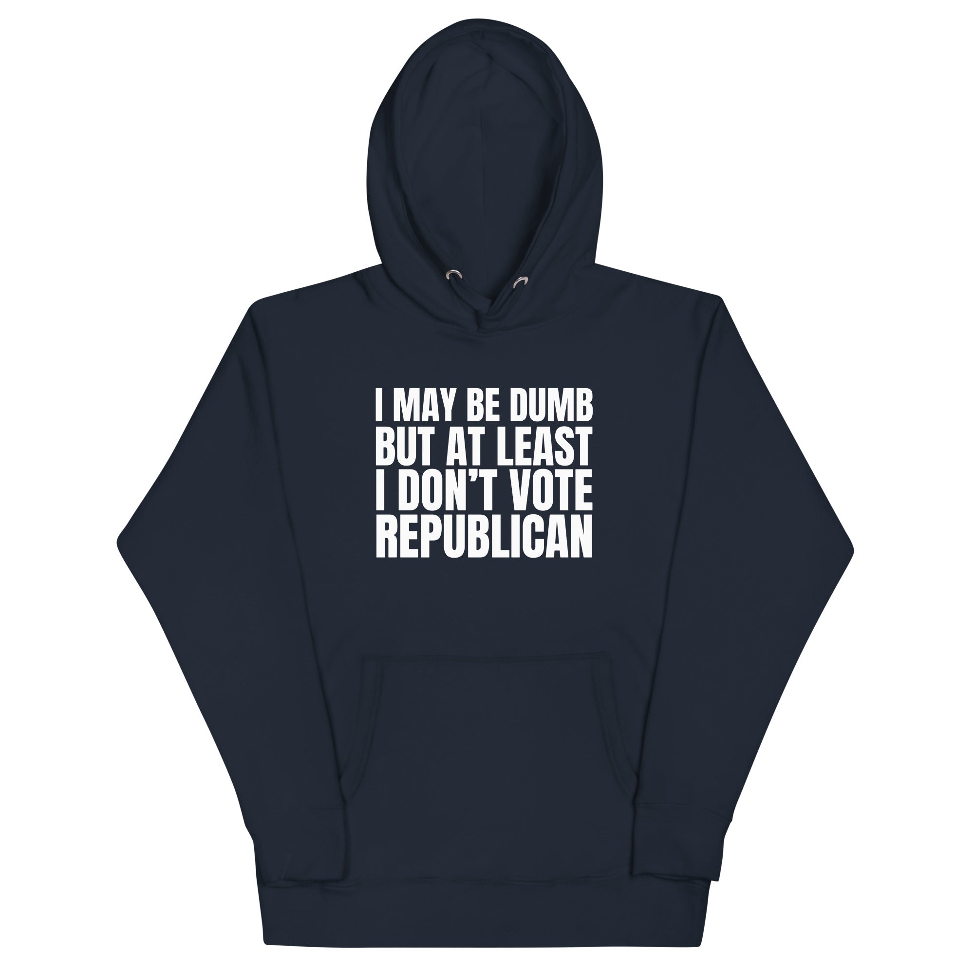 I May Be Dumb But At Least I Don't Vote Republican Unisex Hoodie