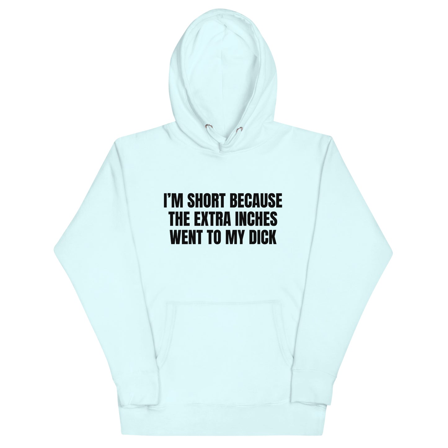 I'm Short Because the Extra Inches Went to My Dick Unisex Hoodie