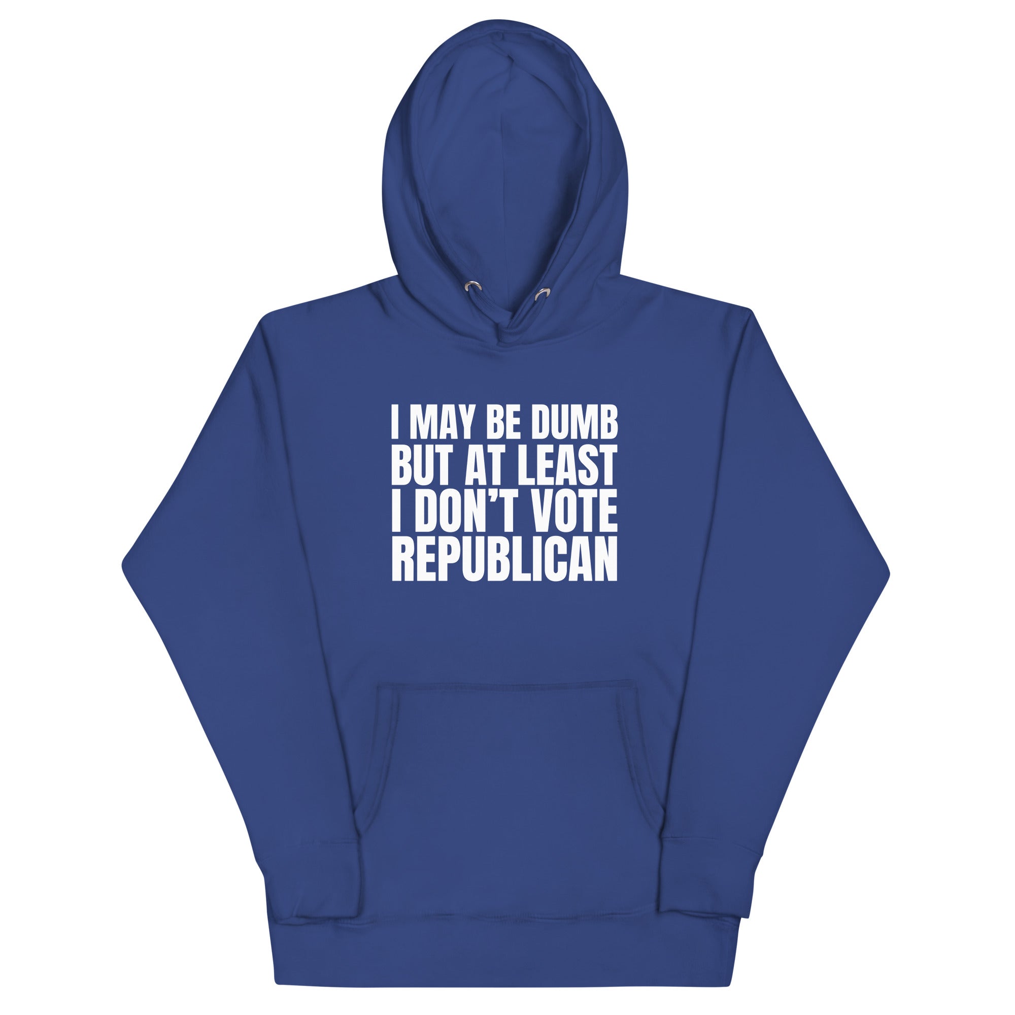 I May Be Dumb But At Least I Don't Vote Republican Unisex Hoodie