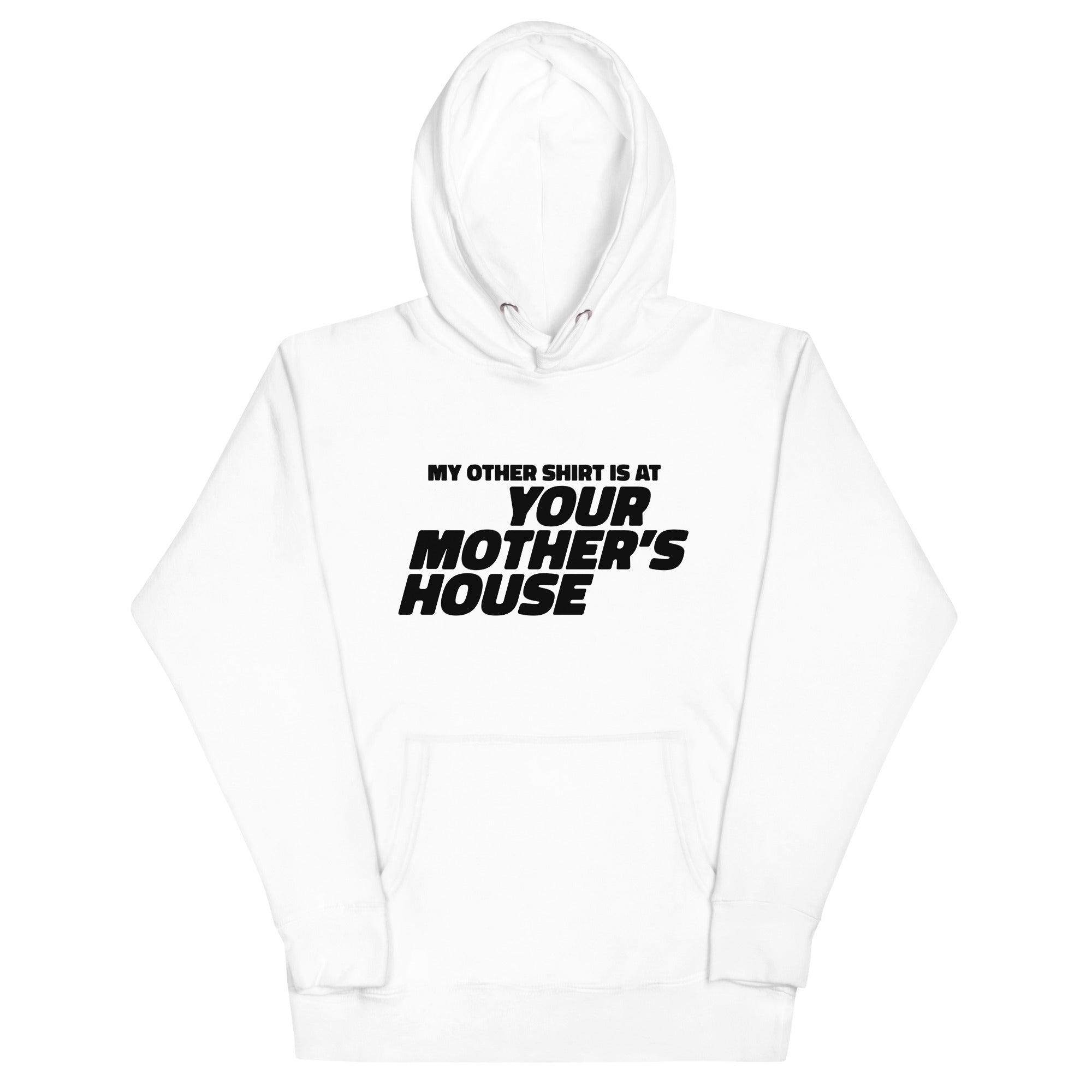 My Other Shirt is at Your Mother's House Unisex Hoodie