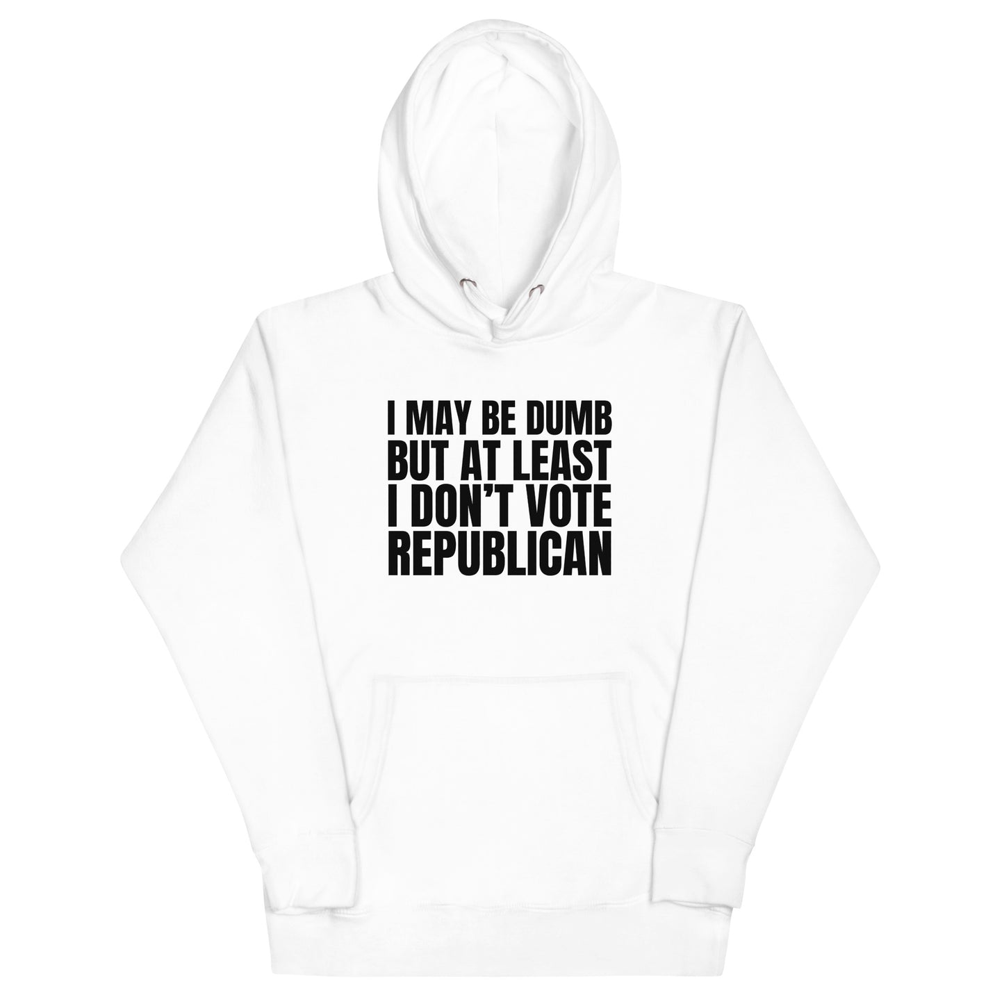 I May Be Dumb But At Least I Don't Vote Republican Unisex Hoodie