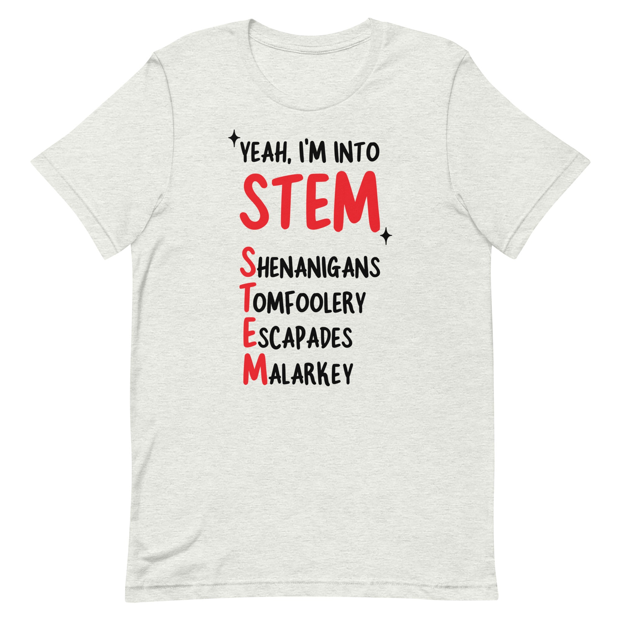 Yeah I'm Into STEM (Shenanigans, Tomfoolery, Escapades, Malarkey) Unisex t-shirt