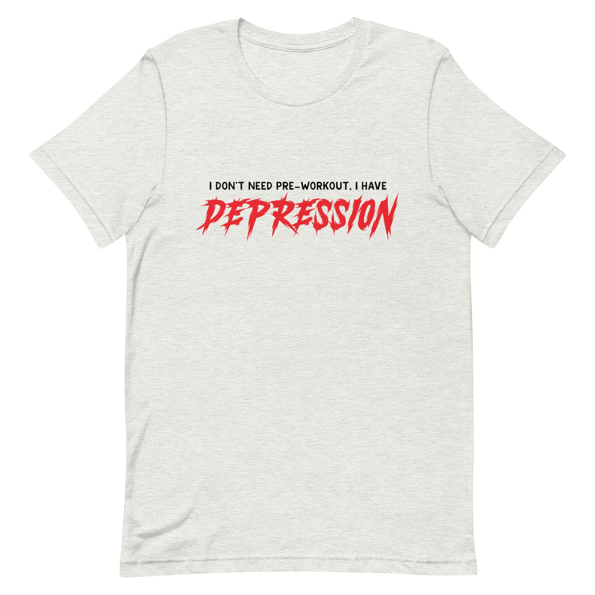 I Don't Need Pre-Workout I Have Depression Unisex t-shirt