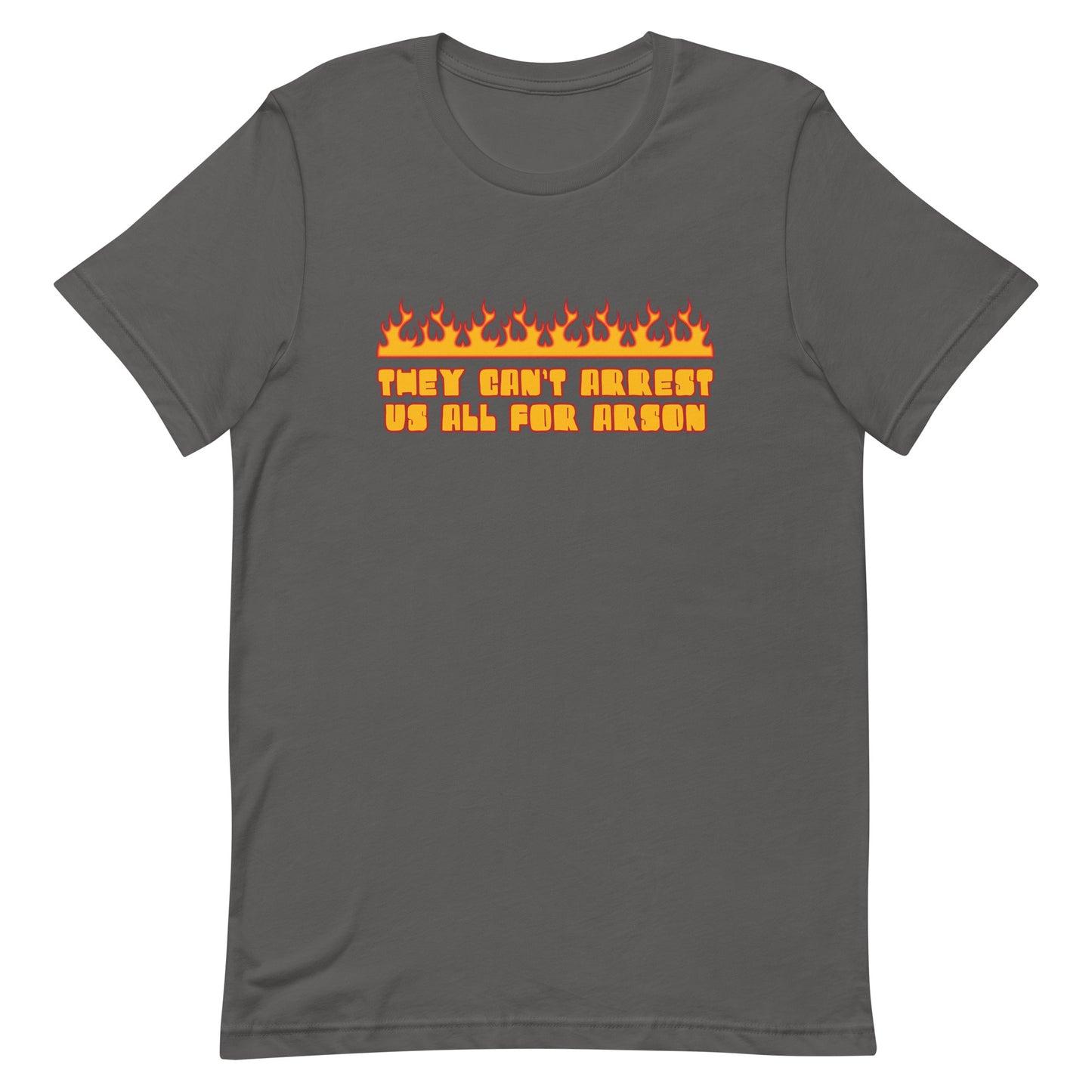 They Can't Arrest Us All For Arson Unisex t-shirt