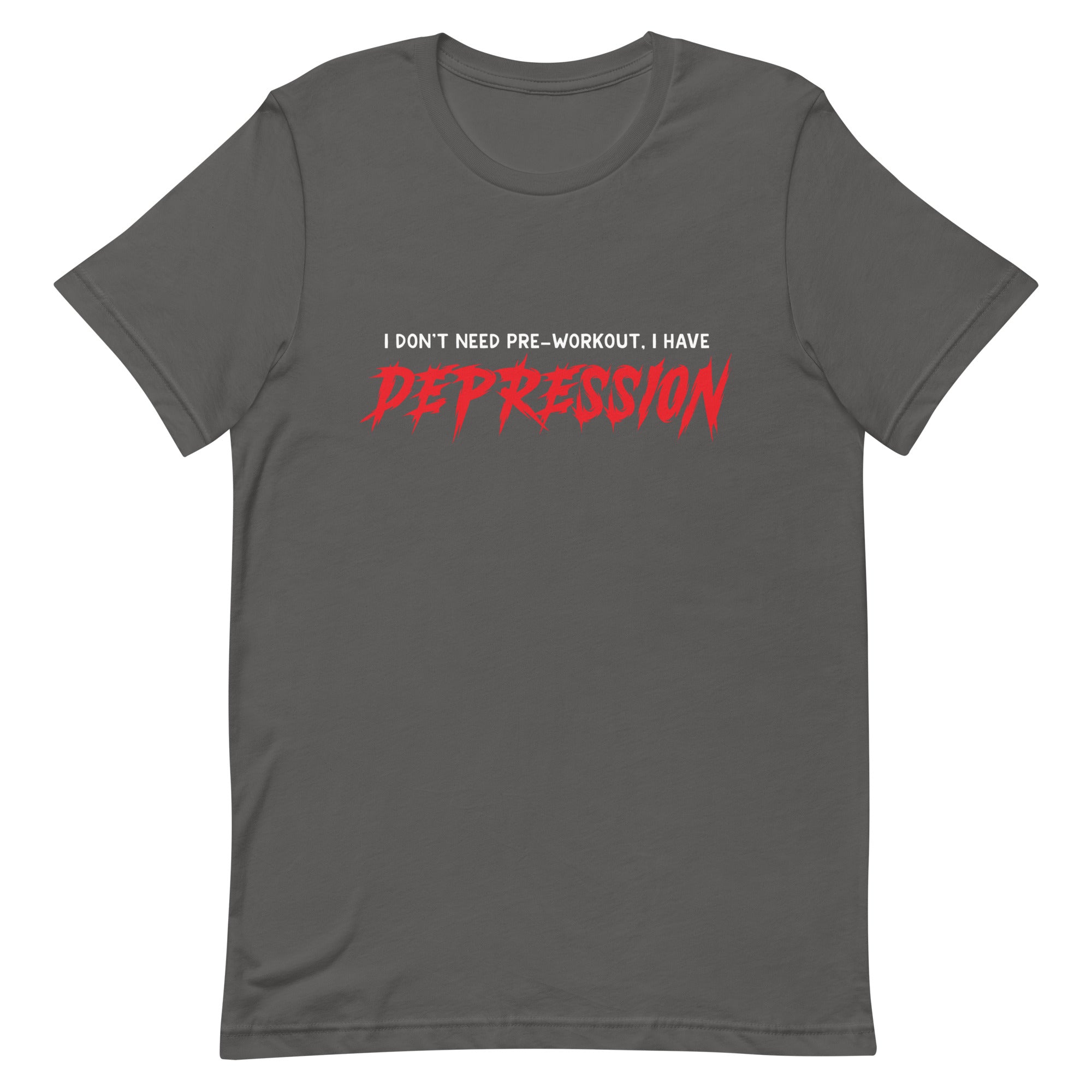 I Don't Need Pre-Workout I Have Depression Unisex t-shirt