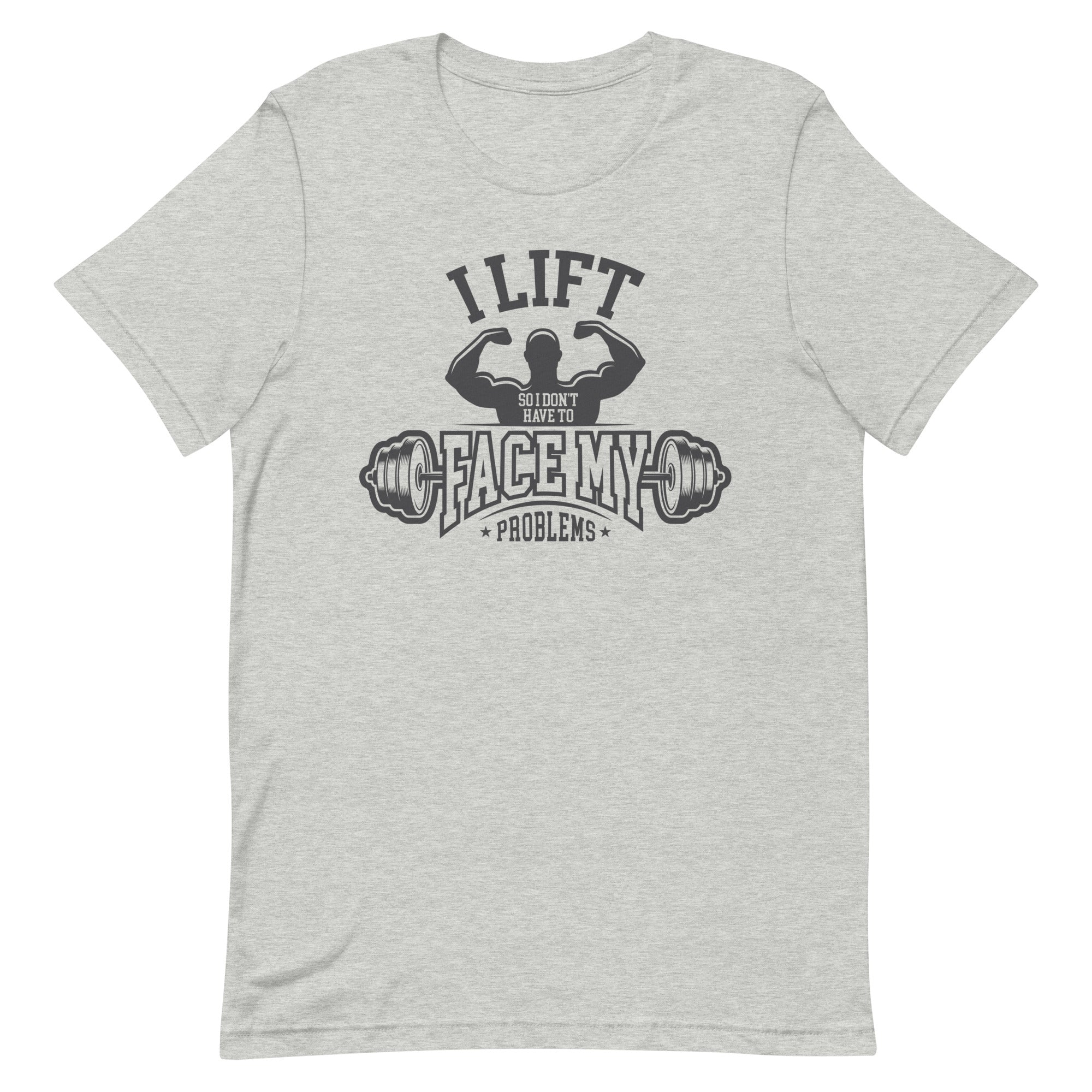 I Lift So I Don't Have to Face My Problems Unisex t-shirt