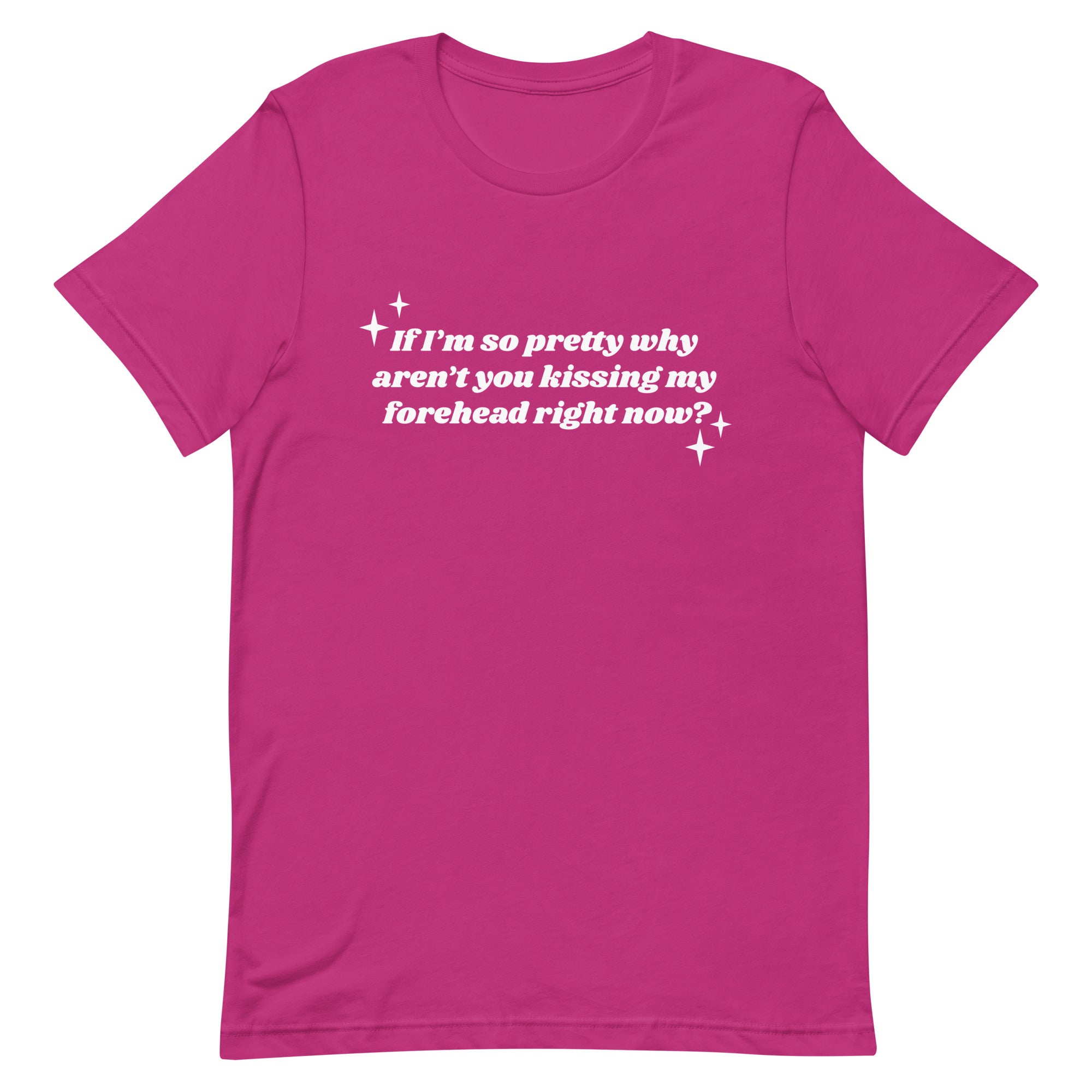 If I'm So Pretty Why Aren't You Kissing My Forehead Unisex t-shirt