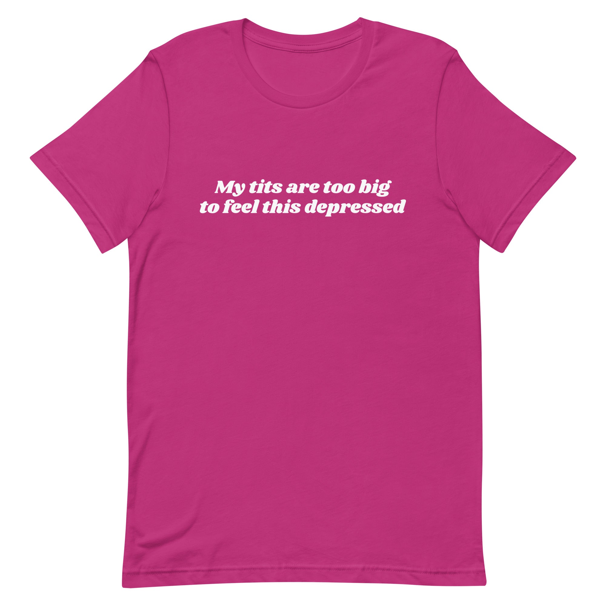 My Tits Are Too Big to Feel This Depressed Unisex t-shirt