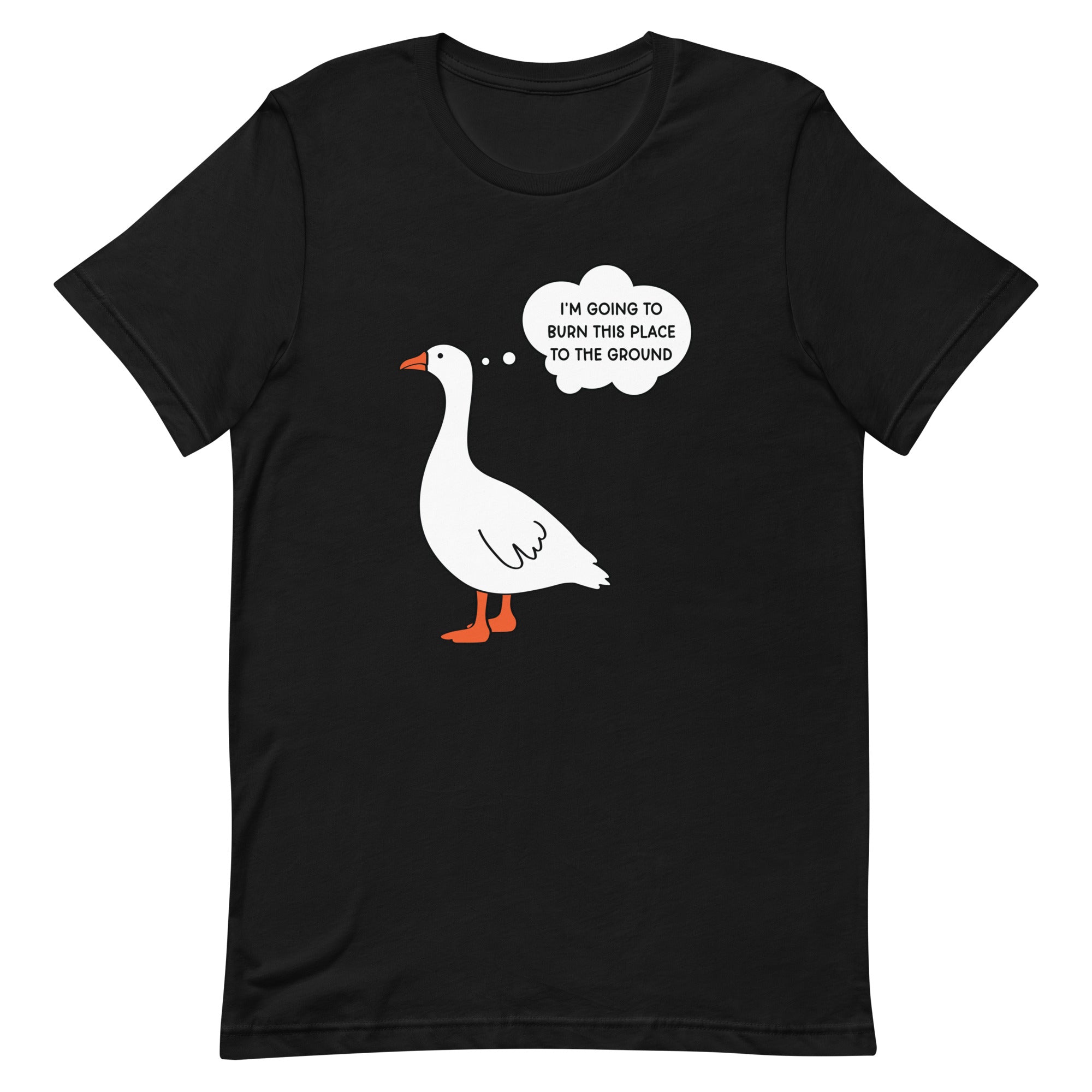 I'm Going to Burn This Place to the Ground (Goose) Unisex t-shirt