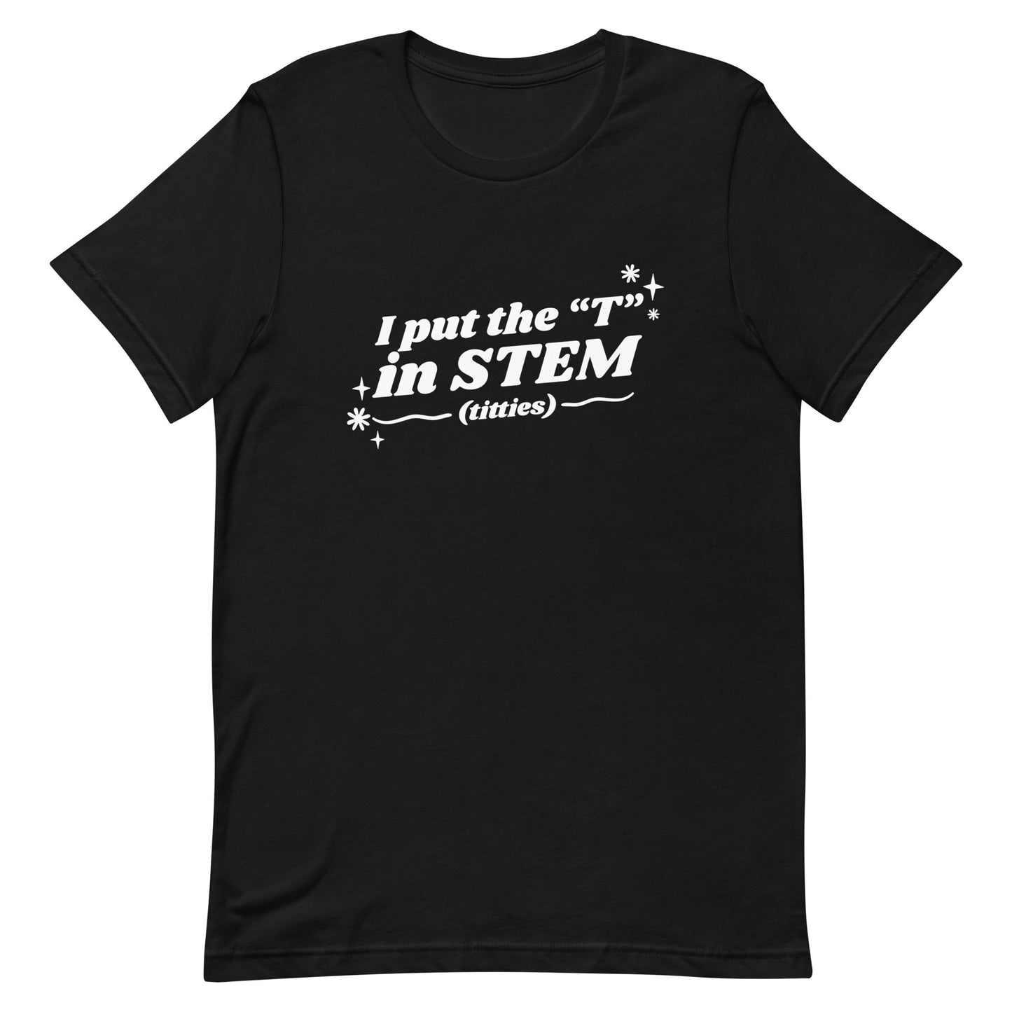 I Put the "T" in STEM Unisex t-shirt