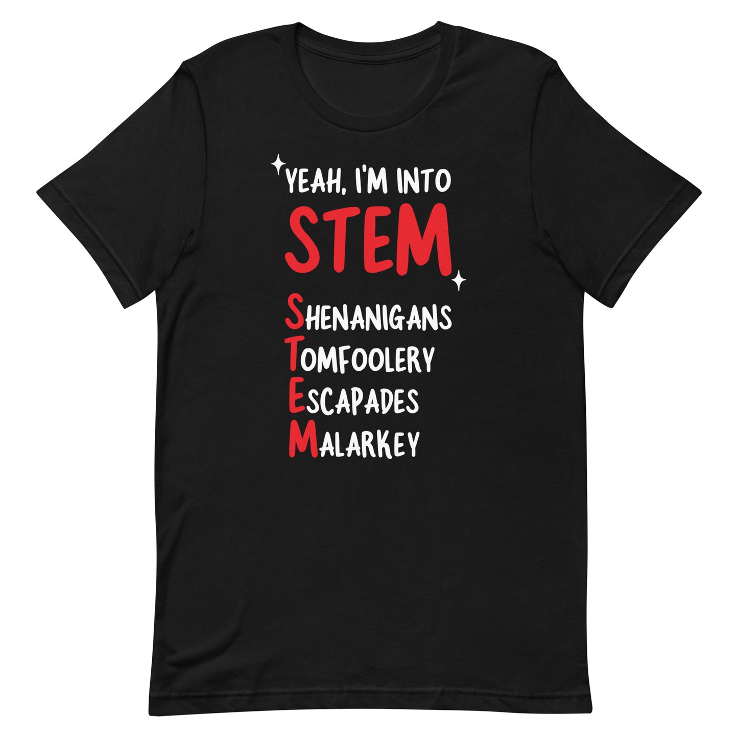 Yeah I'm Into STEM (Shenanigans, Tomfoolery, Escapades, Malarkey) Unisex t-shirt