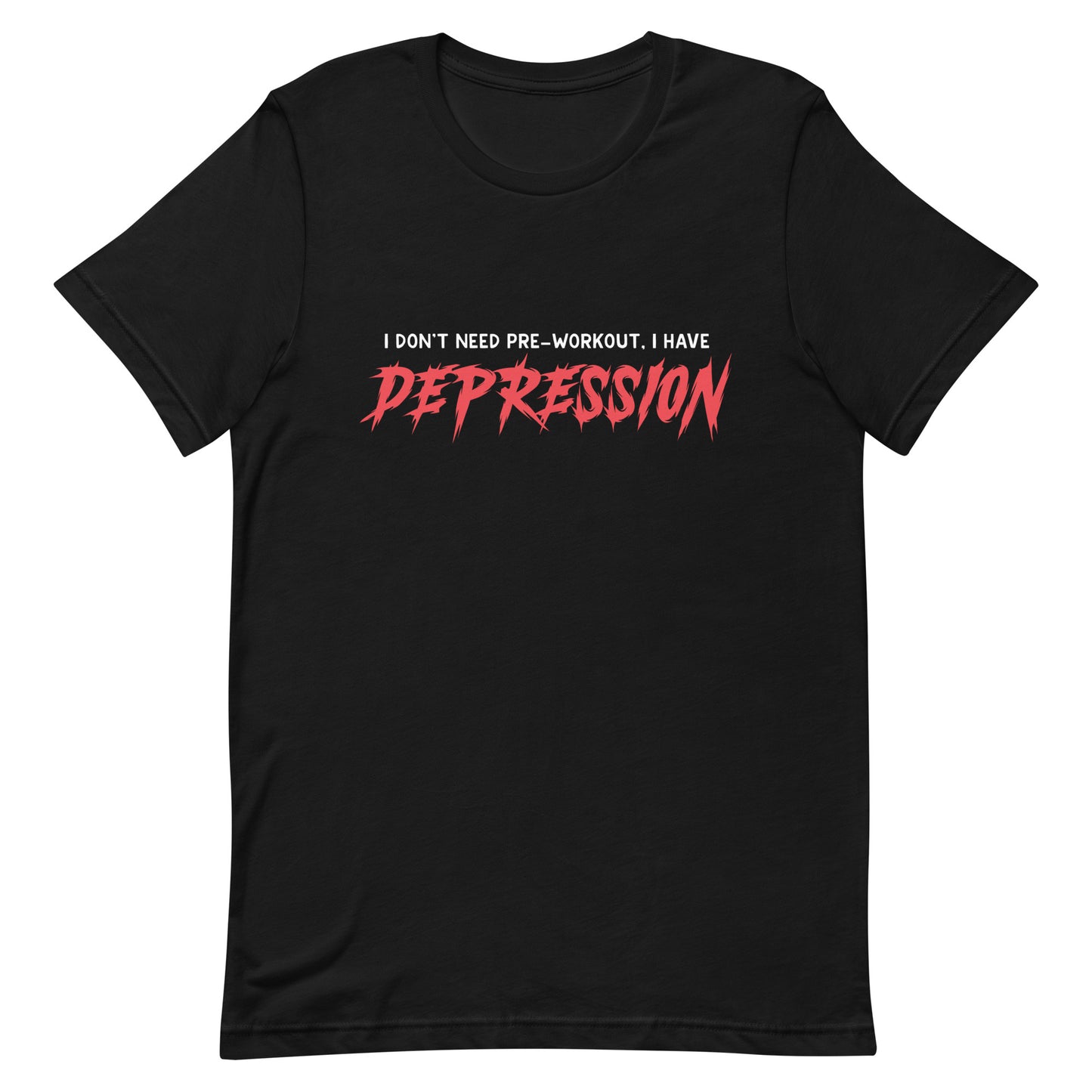 I Don't Need Pre-Workout I Have Depression Unisex t-shirt