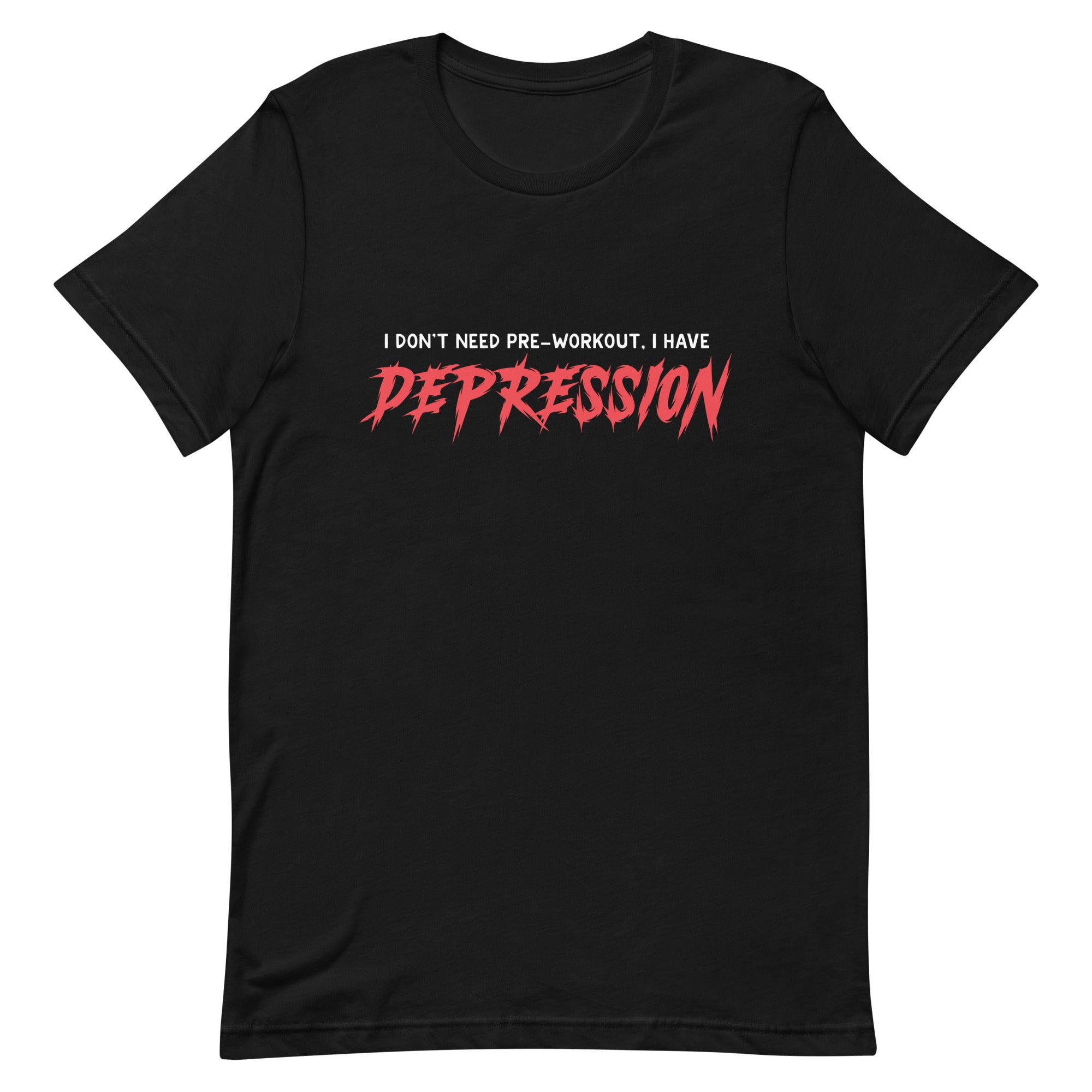 I Don't Need Pre-Workout I Have Depression Unisex t-shirt